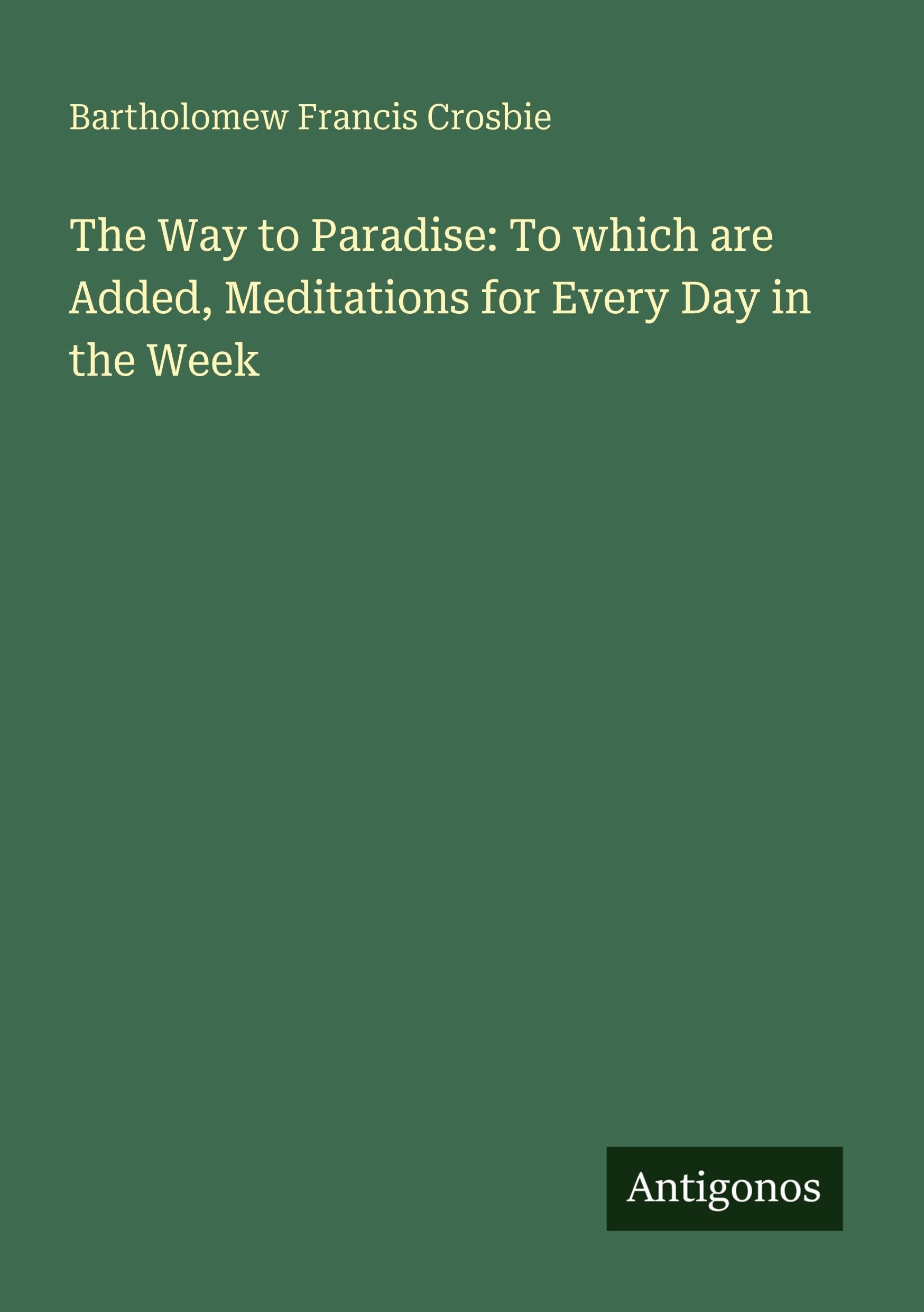 The Way to Paradise: To which are Added, Meditations for Every Day in the Week Classics