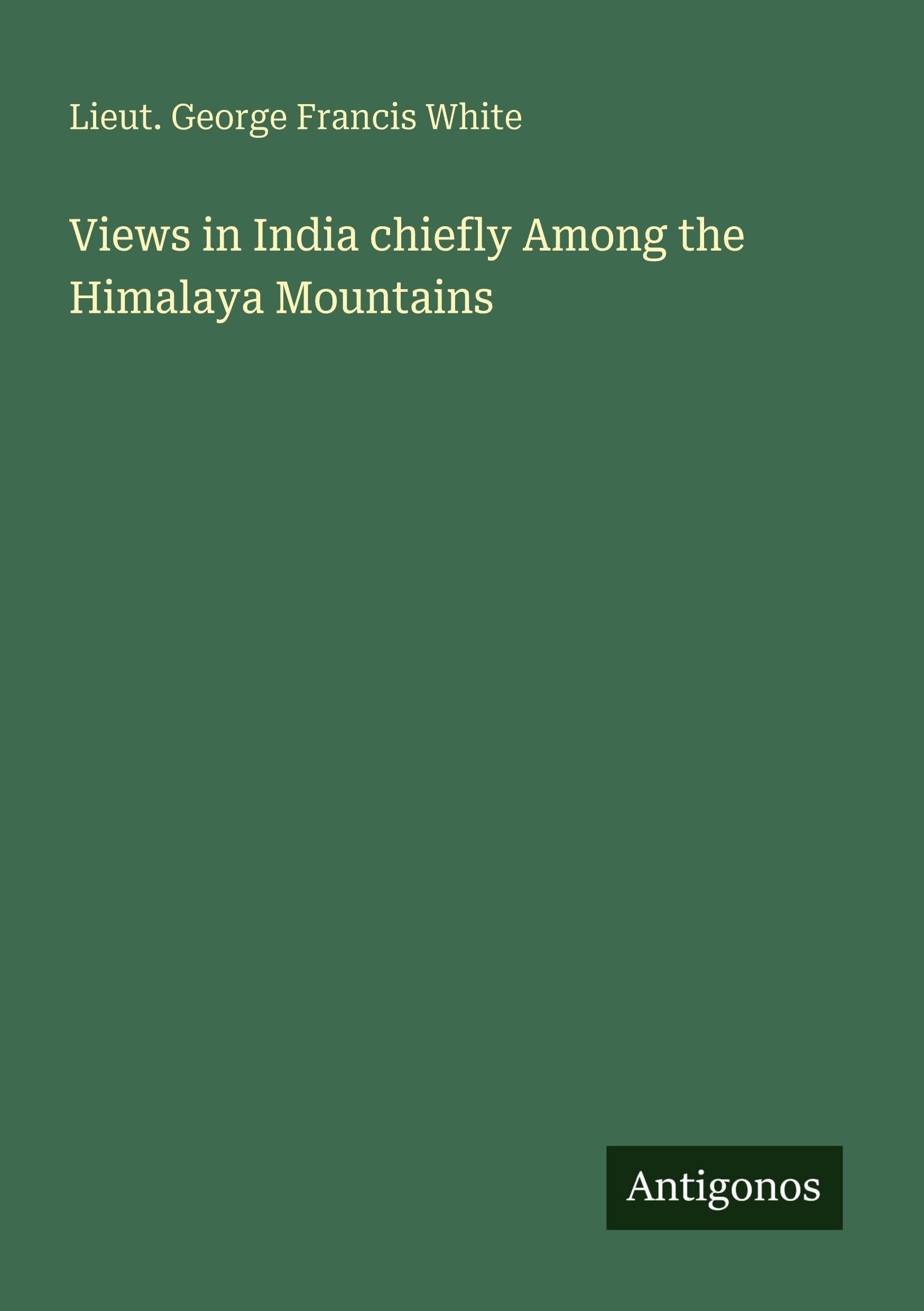 Views in India chiefly Among the Himalaya Mountains Classics