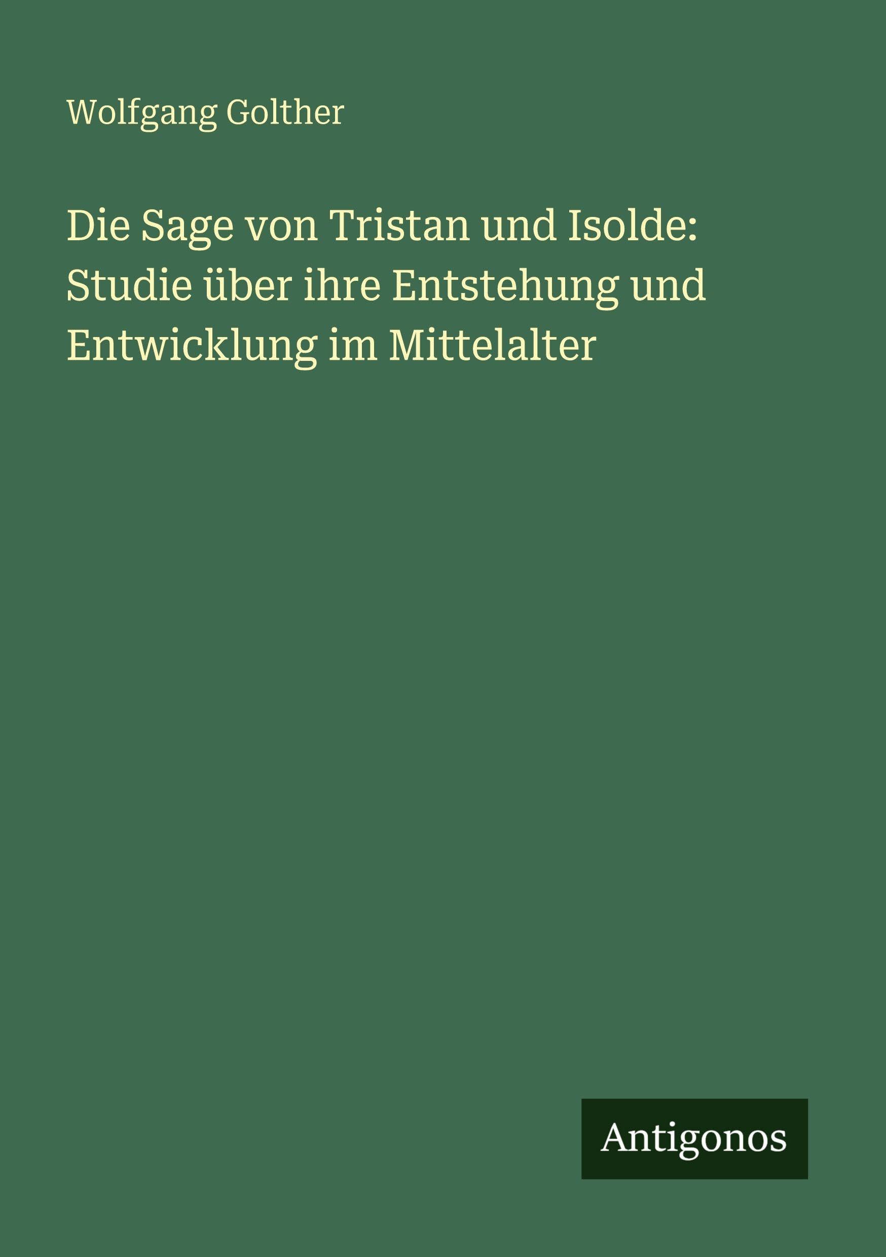 Die Sage von Tristan und Isolde: Studie über ihre Entstehung und Entwicklung im Mittelalter Classics