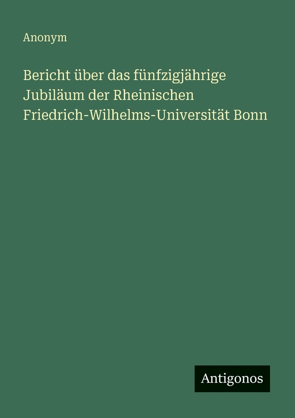 Bericht über das fünfzigjährige Jubiläum der Rheinischen Friedrich-Wilhelms-Universität Bonn Contemporary literature