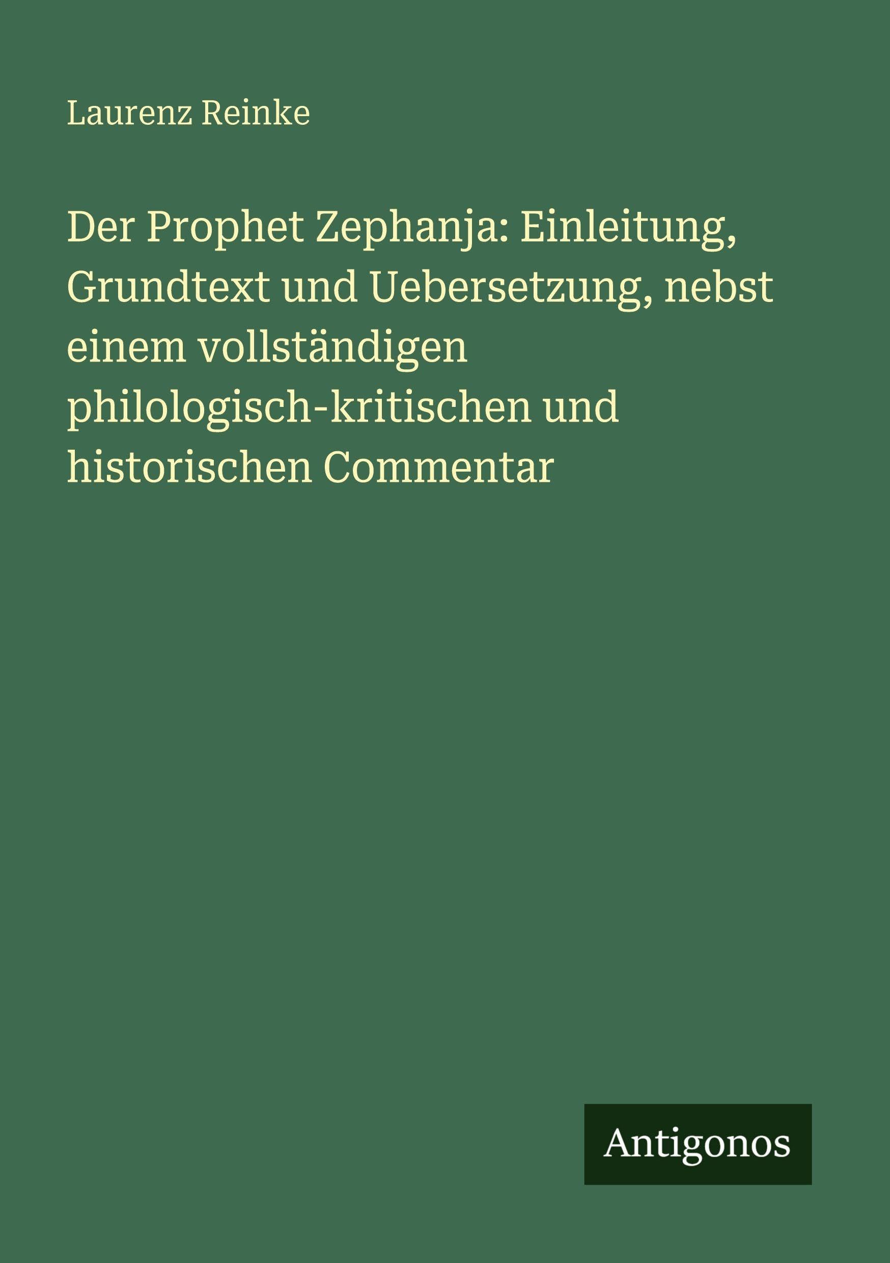Der Prophet Zephanja: Einleitung, Grundtext und Uebersetzung, nebst einem vollständigen philologisch-kritischen und historischen Commentar Contemporary literature
