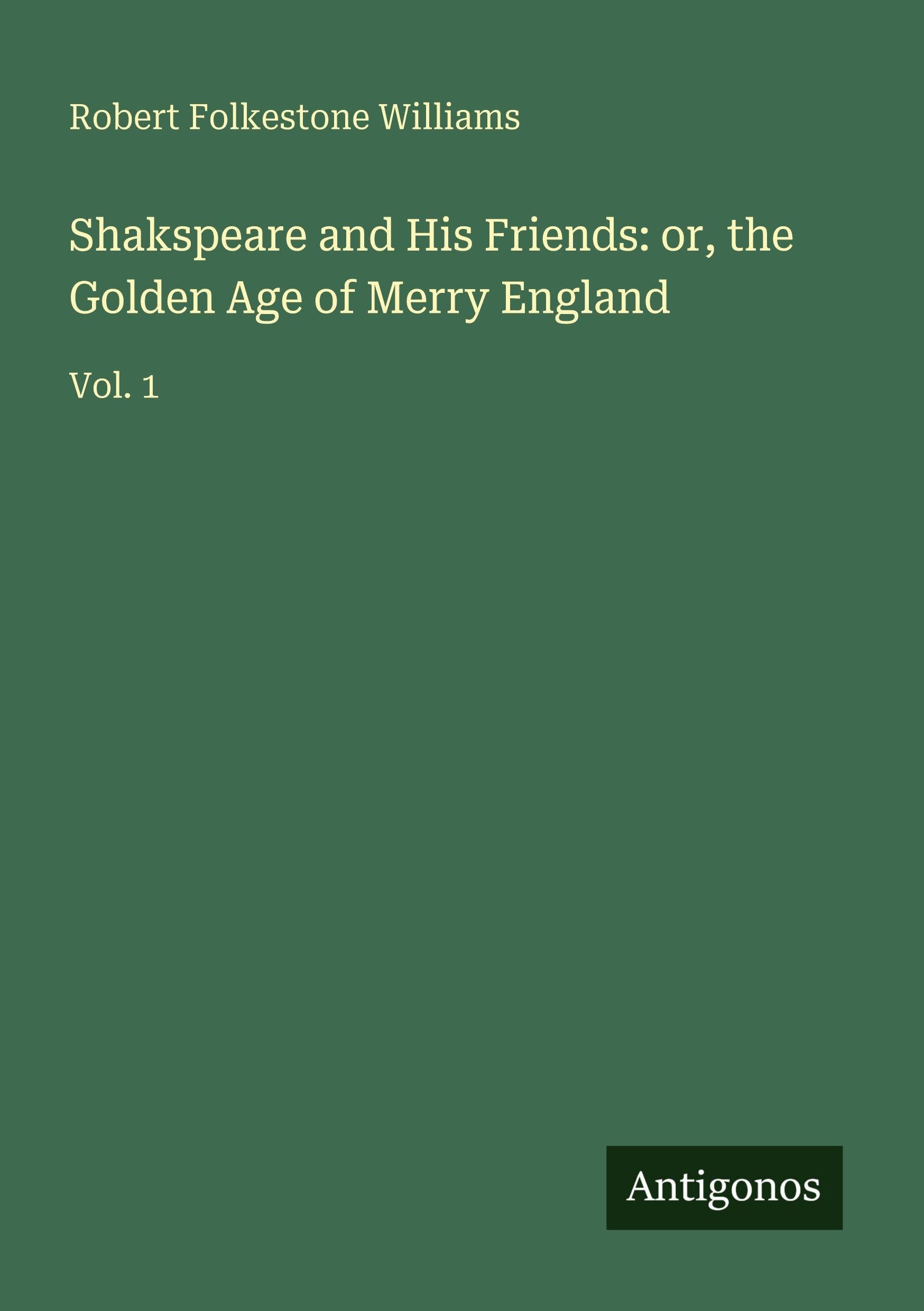 Shakspeare and His Friends: or, the Golden Age of Merry England Classics