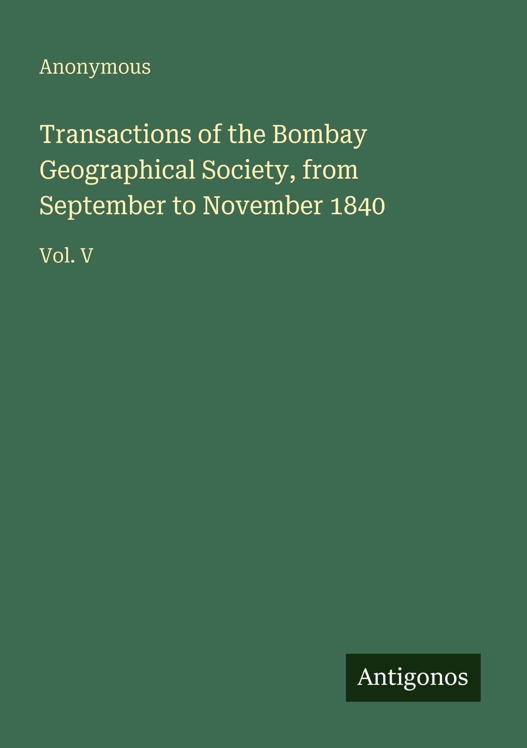 Transactions of the Bombay Geographical Society, from September to November 1840 Classics