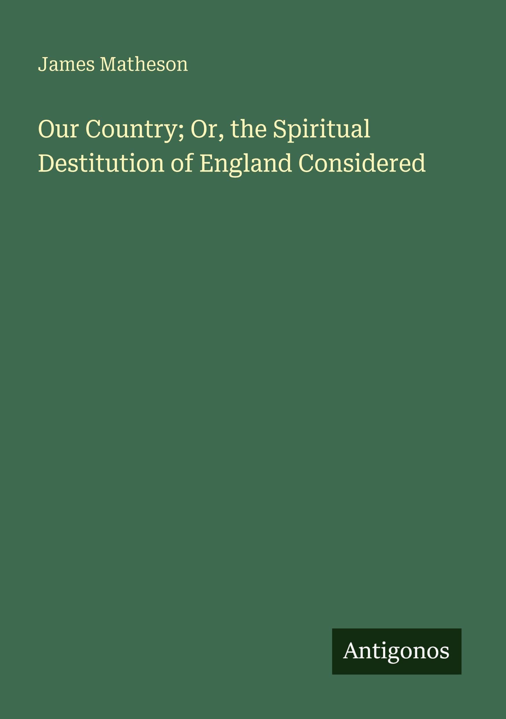 Our Country; Or, the Spiritual Destitution of England Considered Classics