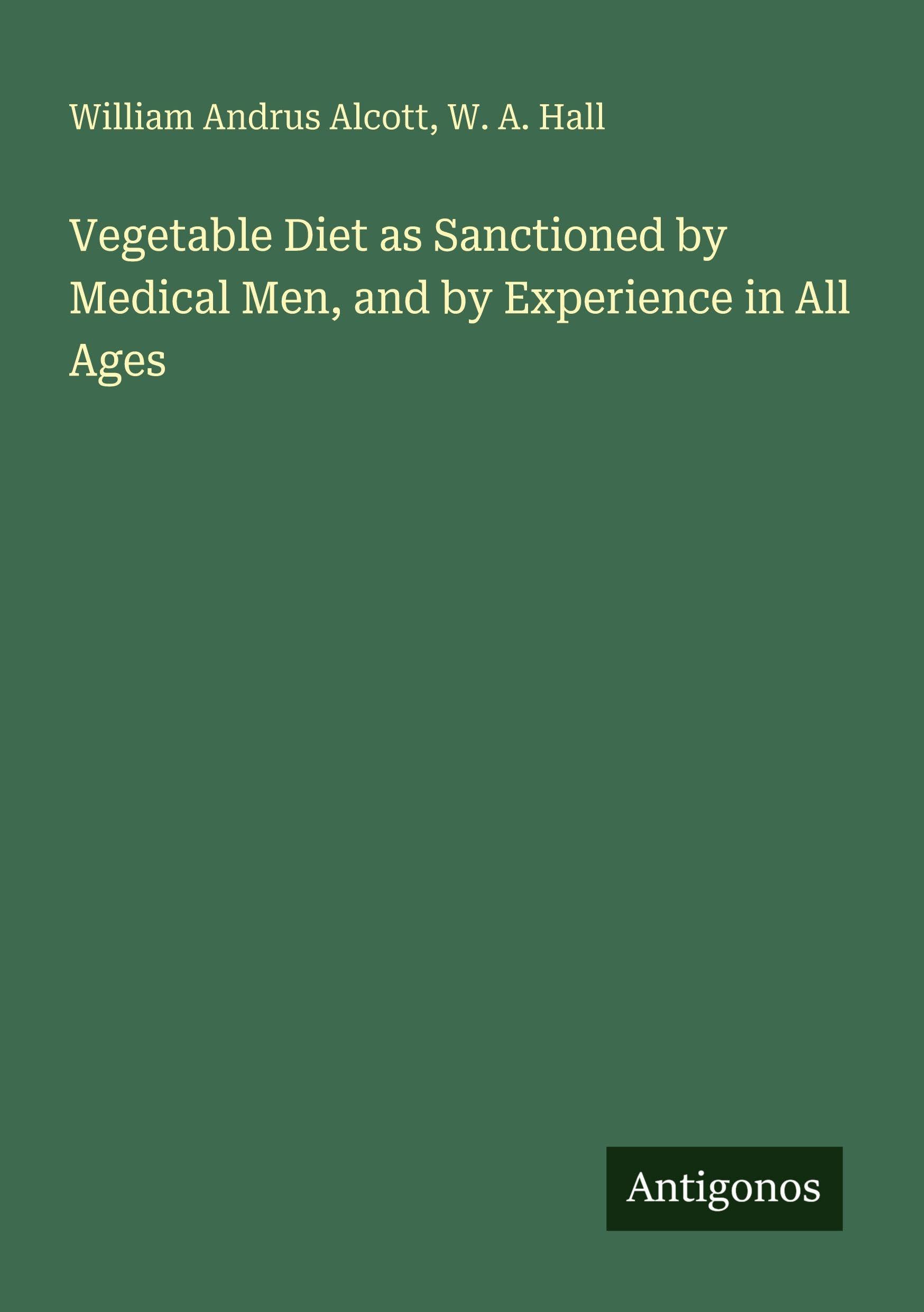 Vegetable Diet as Sanctioned by Medical Men, and by Experience in All Ages Classics