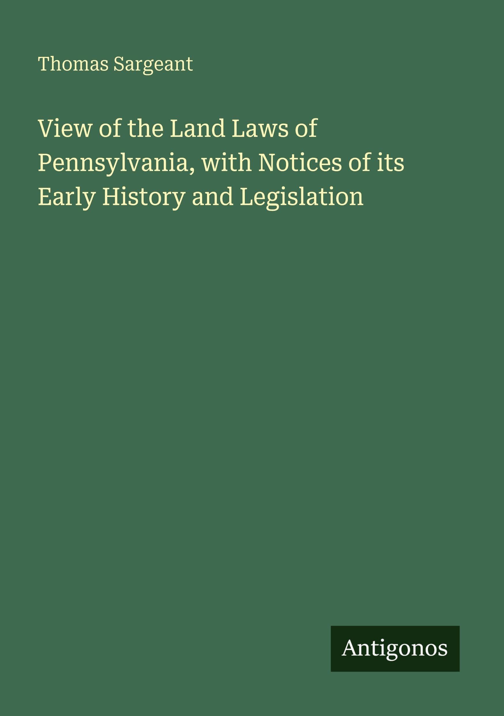View of the Land Laws of Pennsylvania, with Notices of its Early History and Legislation Classics