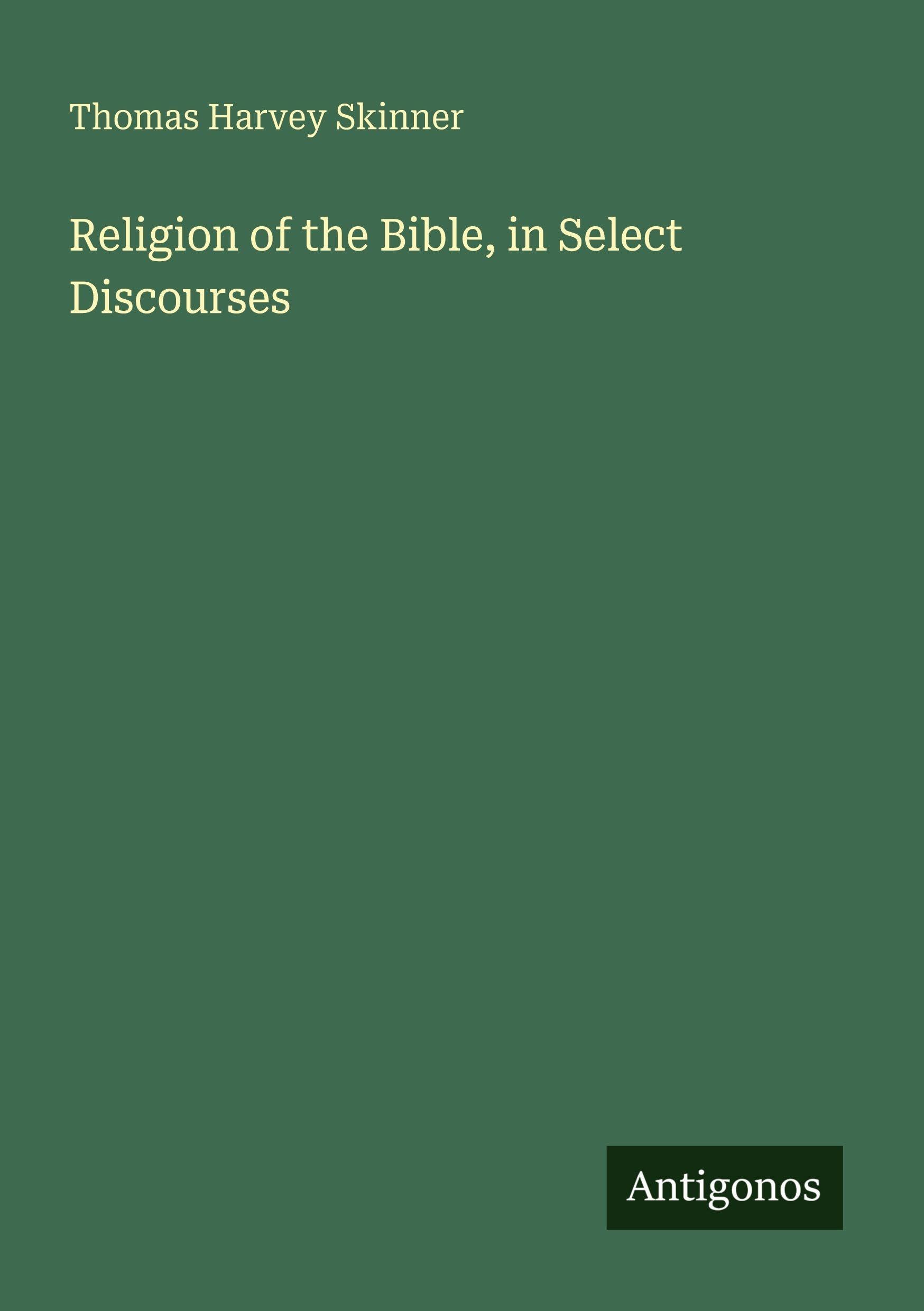 Religion of the Bible, in Select Discourses Classics