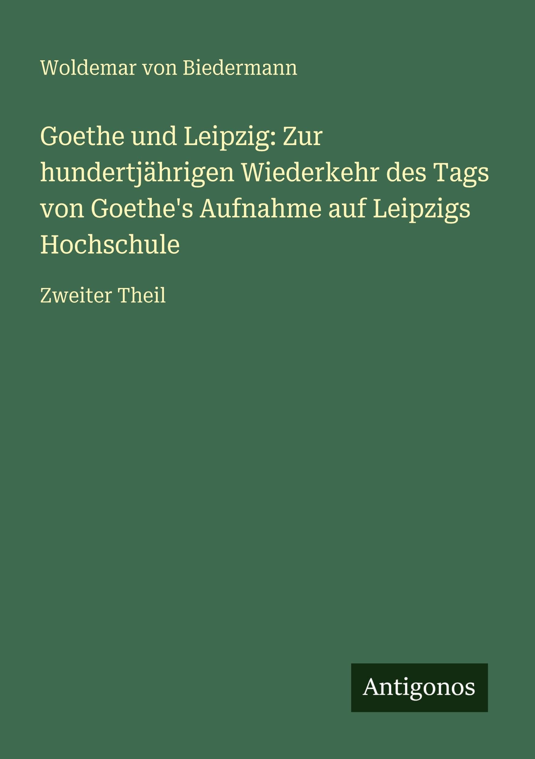 Goethe und Leipzig: Zur hundertjährigen Wiederkehr des Tags von Goethe's Aufnahme auf Leipzigs Hochschule Contemporary literature Books