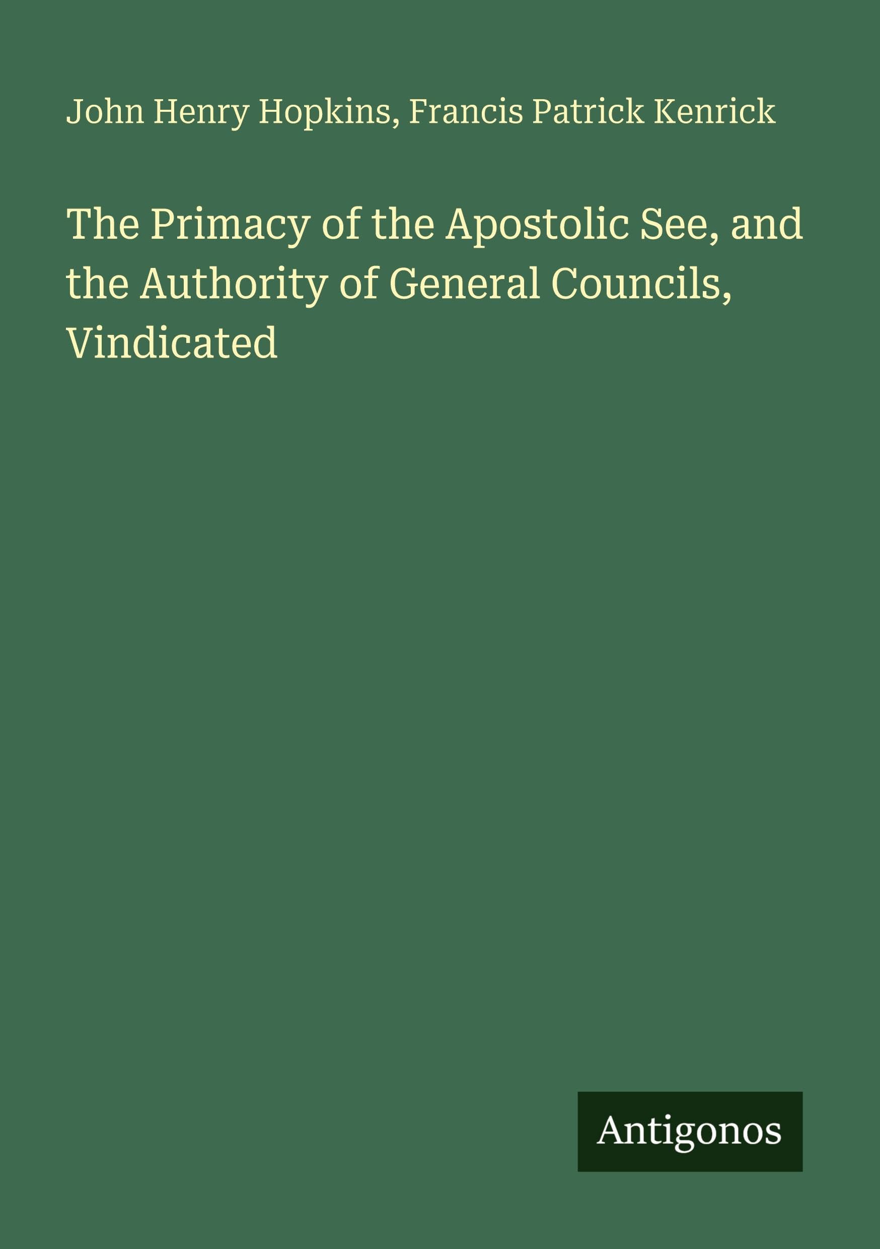 The Primacy of the Apostolic See, and the Authority of General Councils, Vindicated Classics