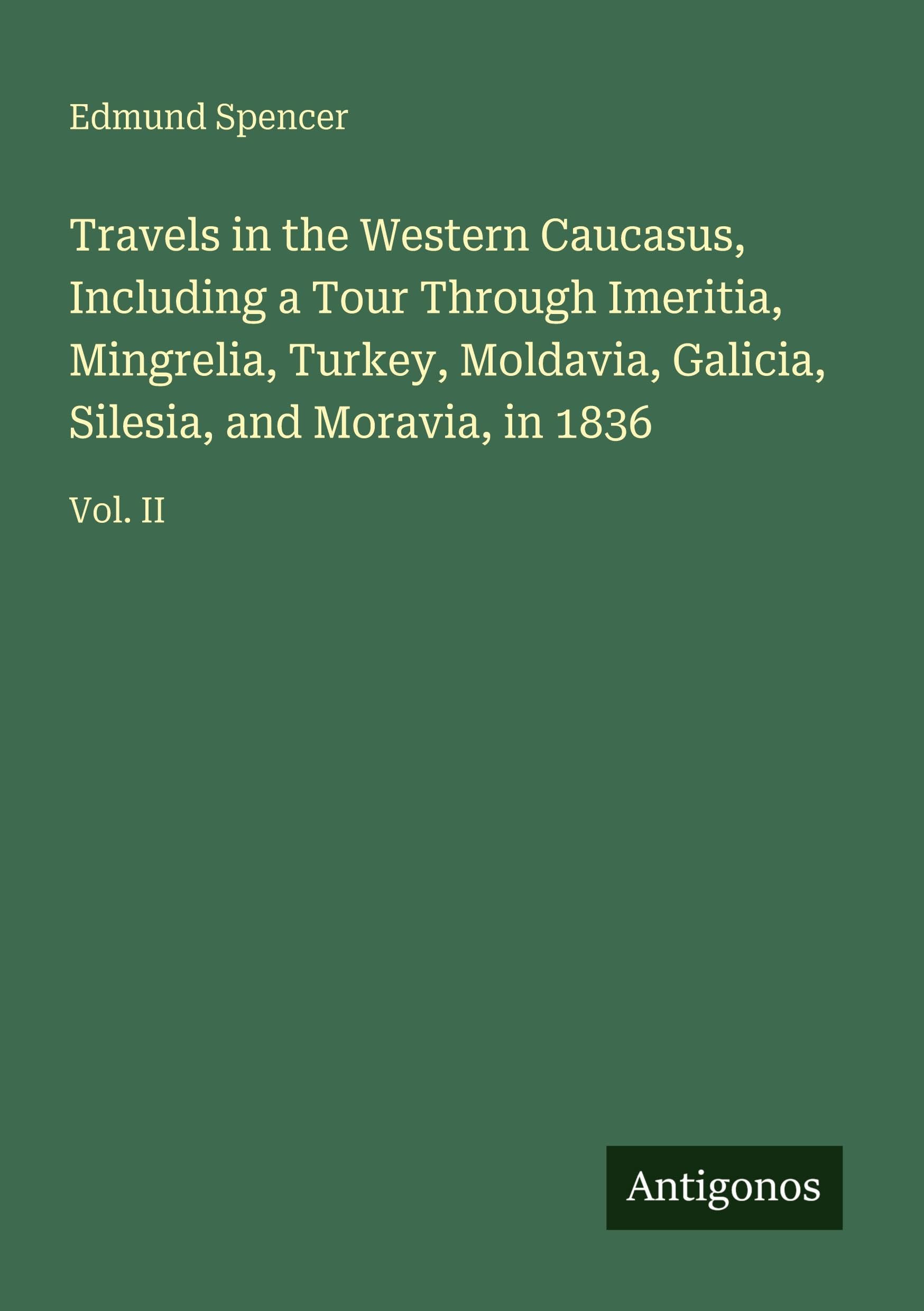 Travels in the Western Caucasus, Including a Tour Through Imeritia, Mingrelia, Turkey, Moldavia, Galicia, Silesia, and Moravia, in 1836 Classics