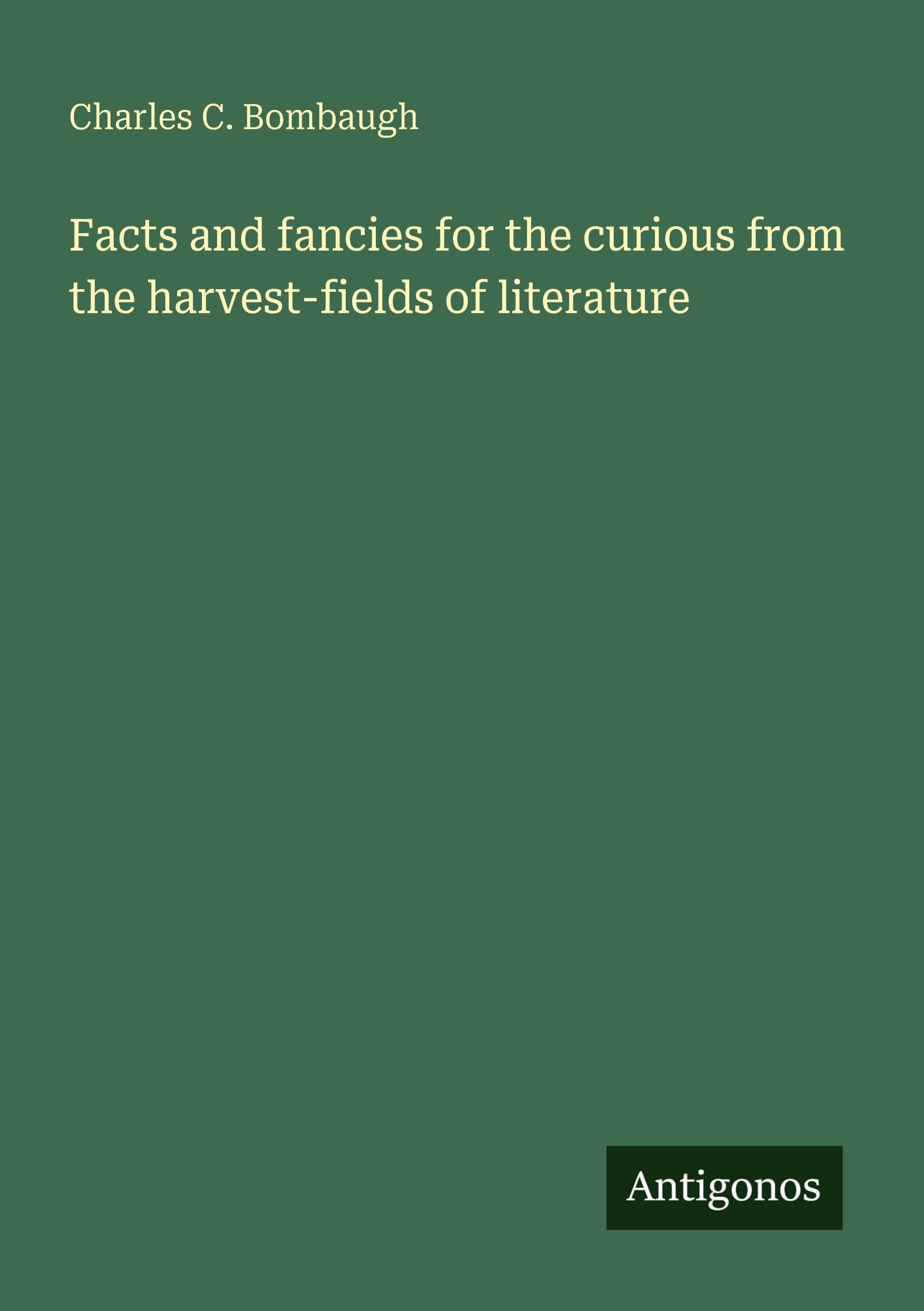 Facts and fancies for the curious from the harvest-fields of literature Classics