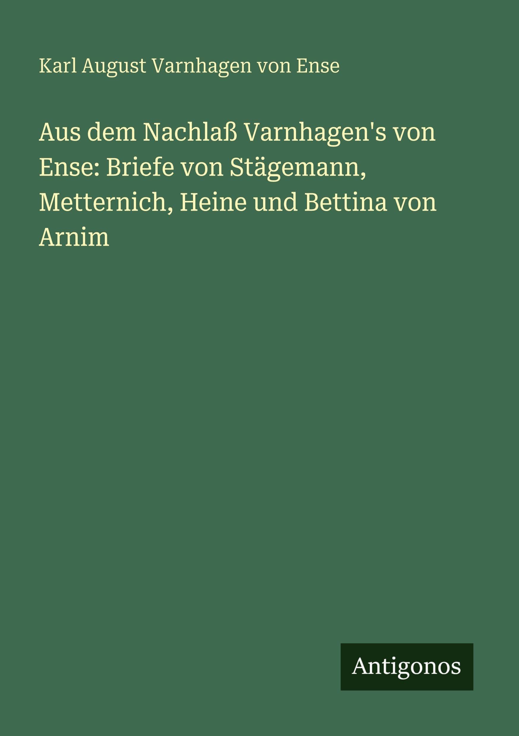 Aus dem Nachlaß Varnhagen's von Ense: Briefe von Stägemann, Metternich, Heine und Bettina von Arnim Contemporary literature Books
