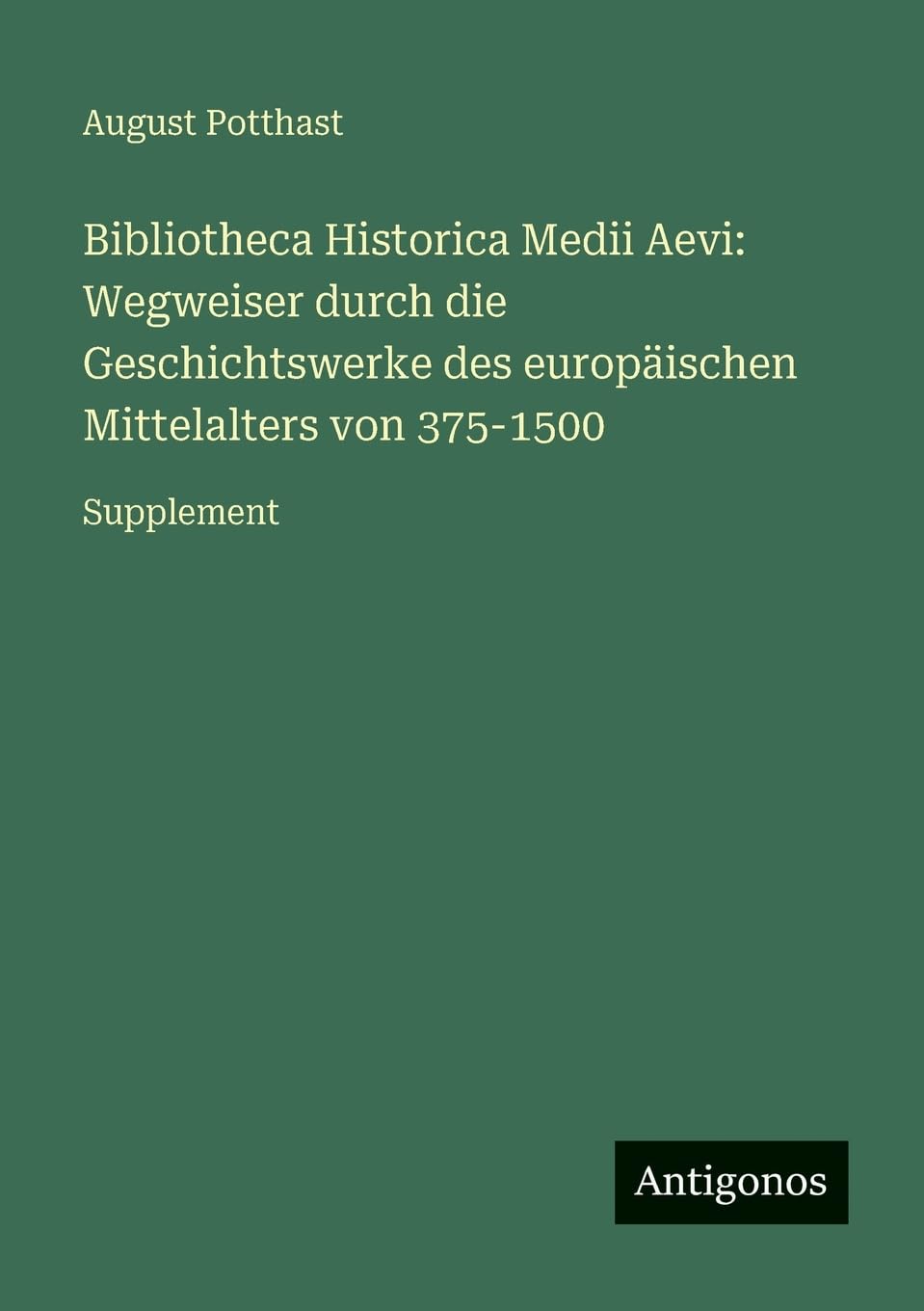 Bibliotheca Historica Medii Aevi: Wegweiser durch die Geschichtswerke des europäischen Mittelalters von 375-1500 Contemporary literature