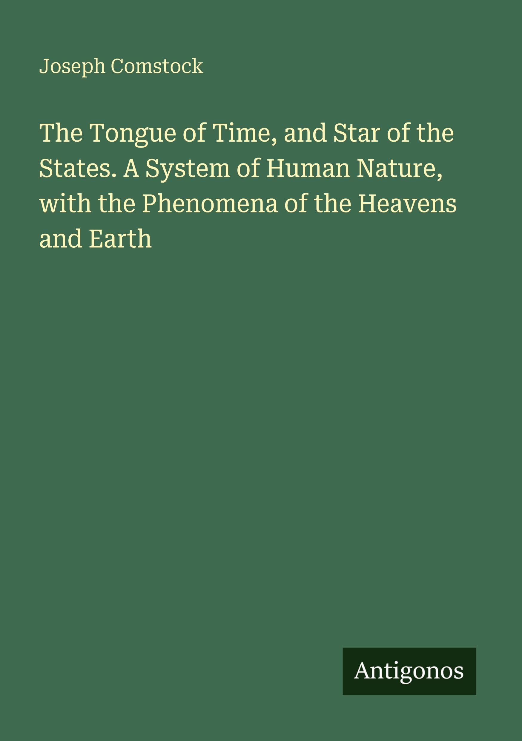 The Tongue of Time, and Star of the States. A System of Human Nature, with the Phenomena of the Heavens and Earth Classics