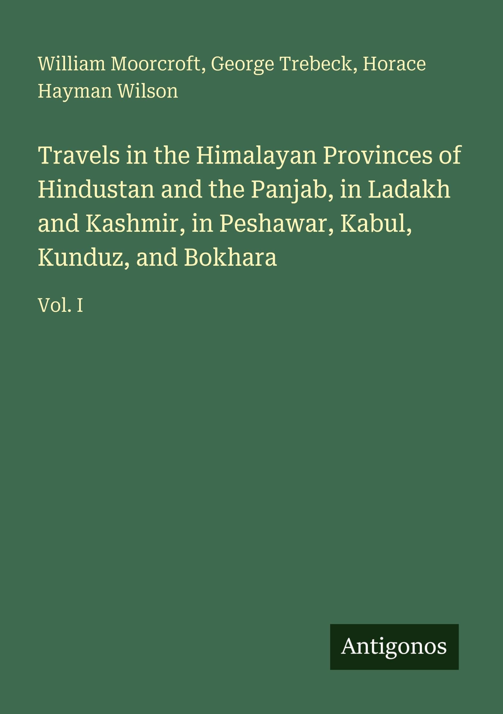 Travels in the Himalayan Provinces of Hindustan and the Panjab, in Ladakh and Kashmir, in Peshawar, Kabul, Kunduz, and Bokhara Classics