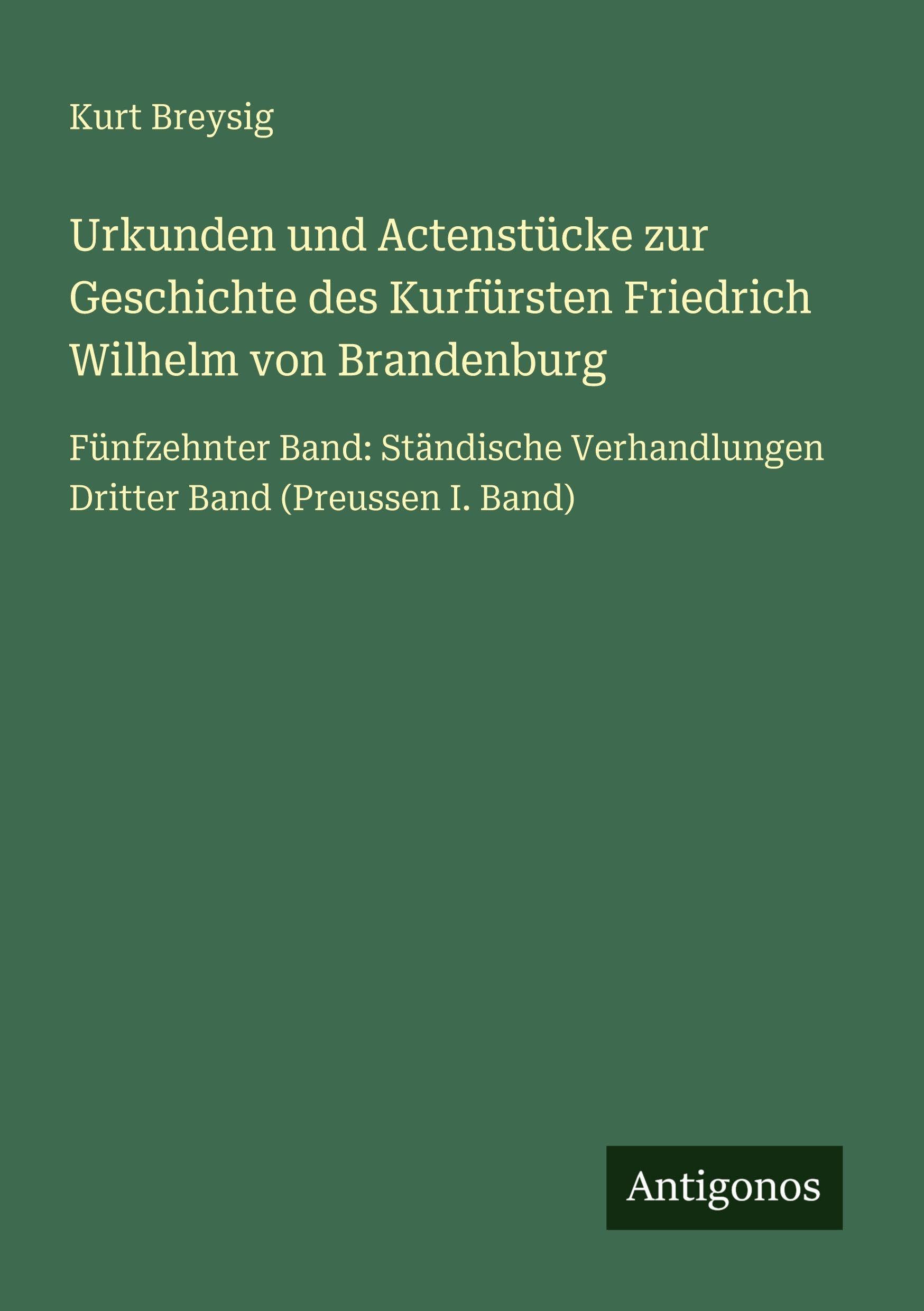 Urkunden und Actenstücke zur Geschichte des Kurfürsten Friedrich Wilhelm von Brandenburg Classics