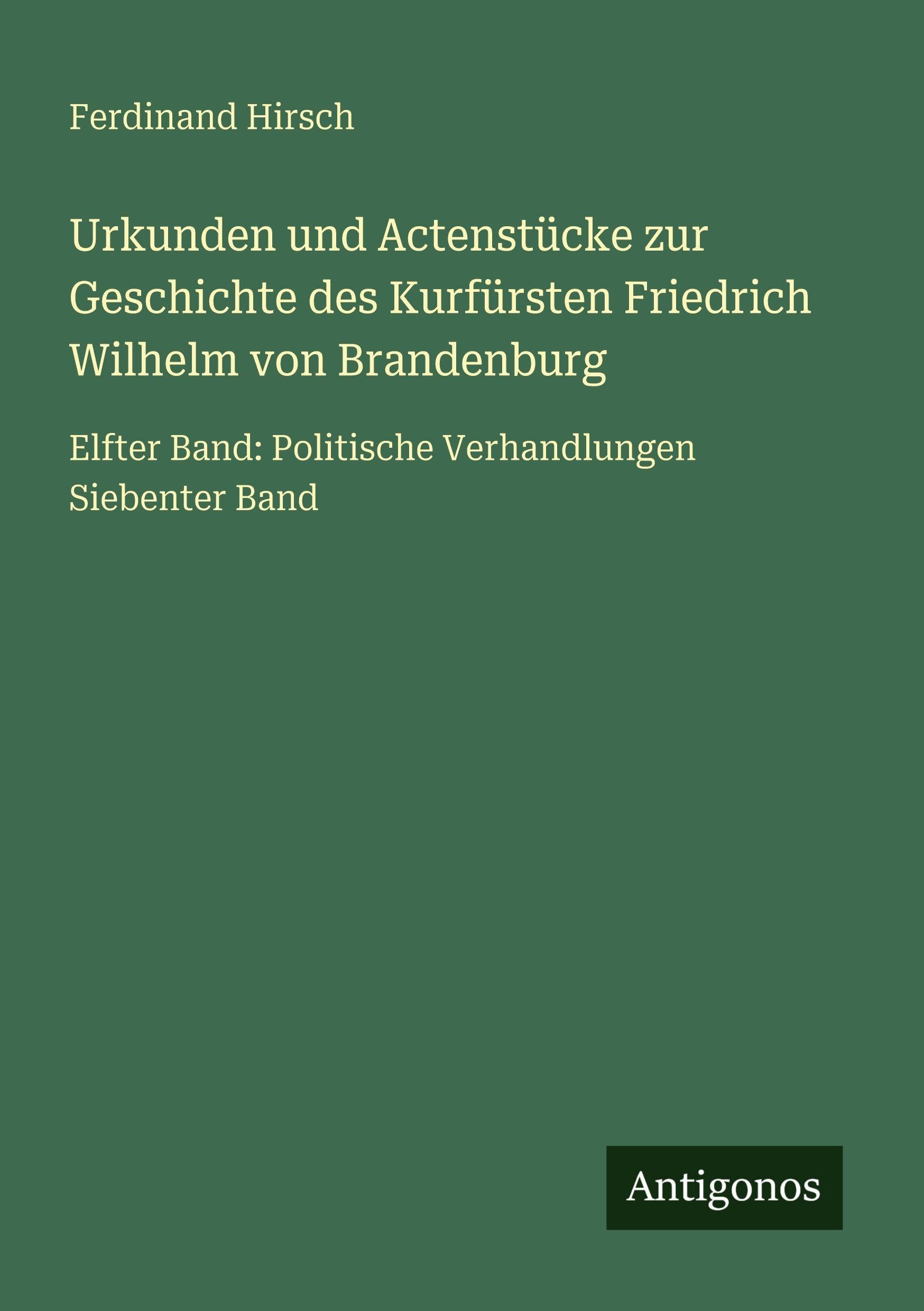 Urkunden und Actenstücke zur Geschichte des Kurfürsten Friedrich Wilhelm von Brandenburg Classics