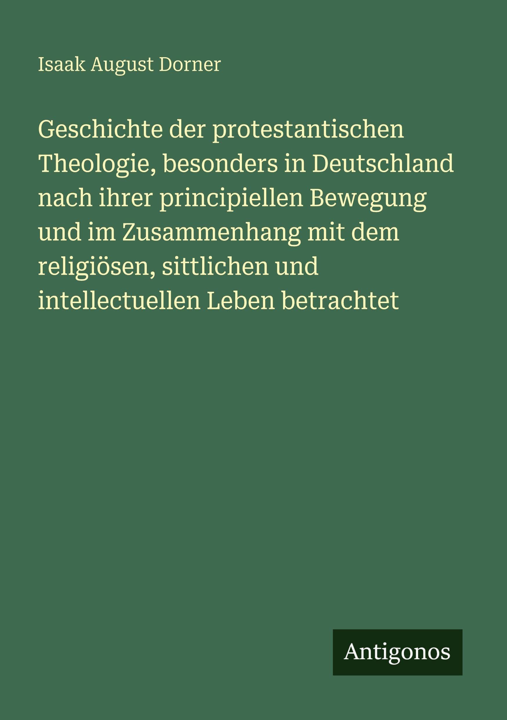 Geschichte der protestantischen Theologie, besonders in Deutschland nach ihrer principiellen Bewegung und im Zusammenhang mit dem religiösen, sittlichen und intellectuellen Leben betrachtet Classics