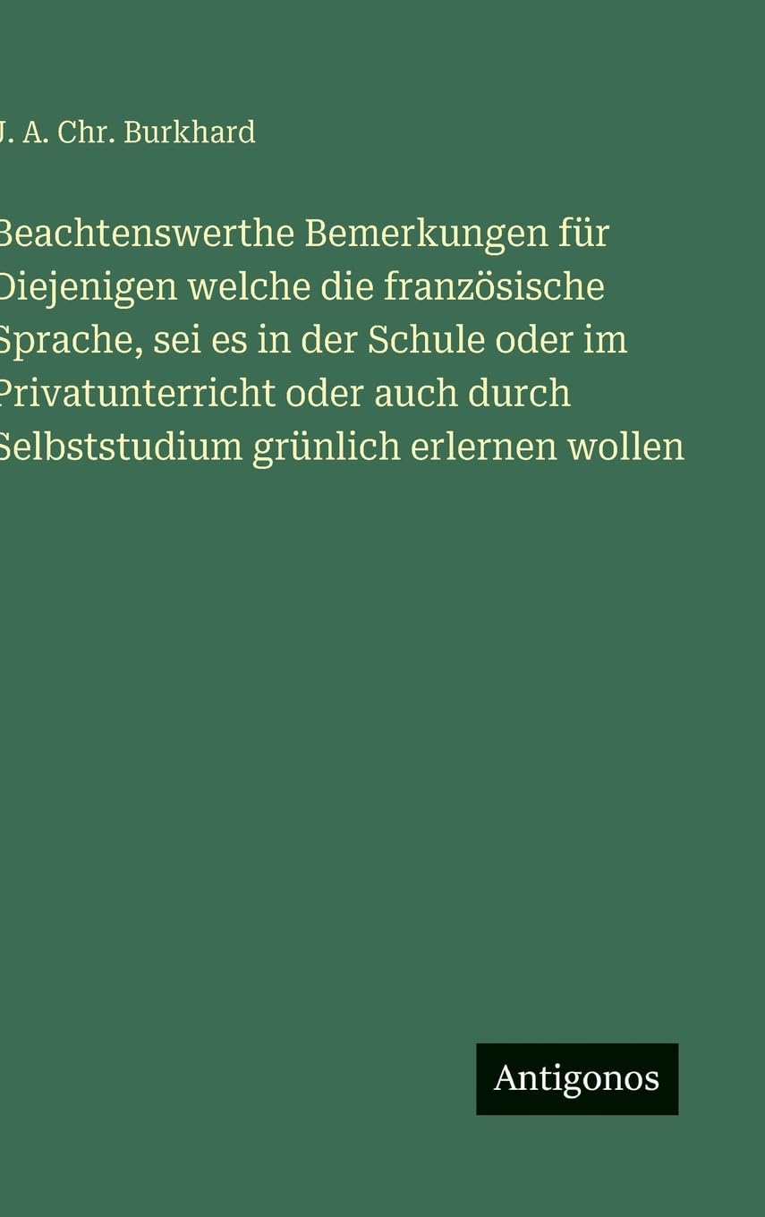 Beachtenswerthe Bemerkungen für Diejenigen welche die französische Sprache, sei es in der Schule oder im Privatunterricht oder auch durch Selbststudium grünlich erlernen wollen Contemporary literature