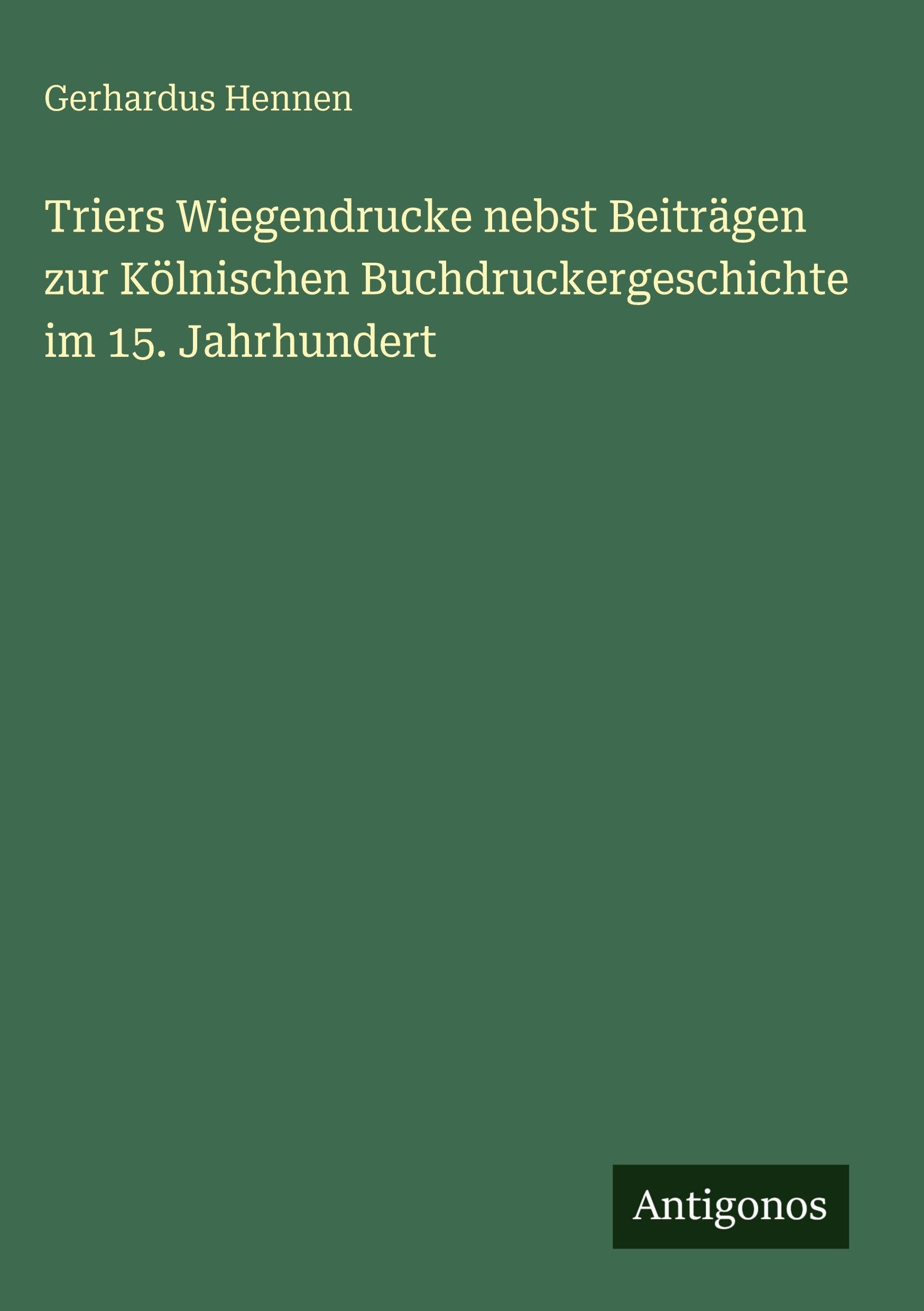 Triers Wiegendrucke nebst Beiträgen zur Kölnischen Buchdruckergeschichte im 15. Jahrhundert Contemporary literature