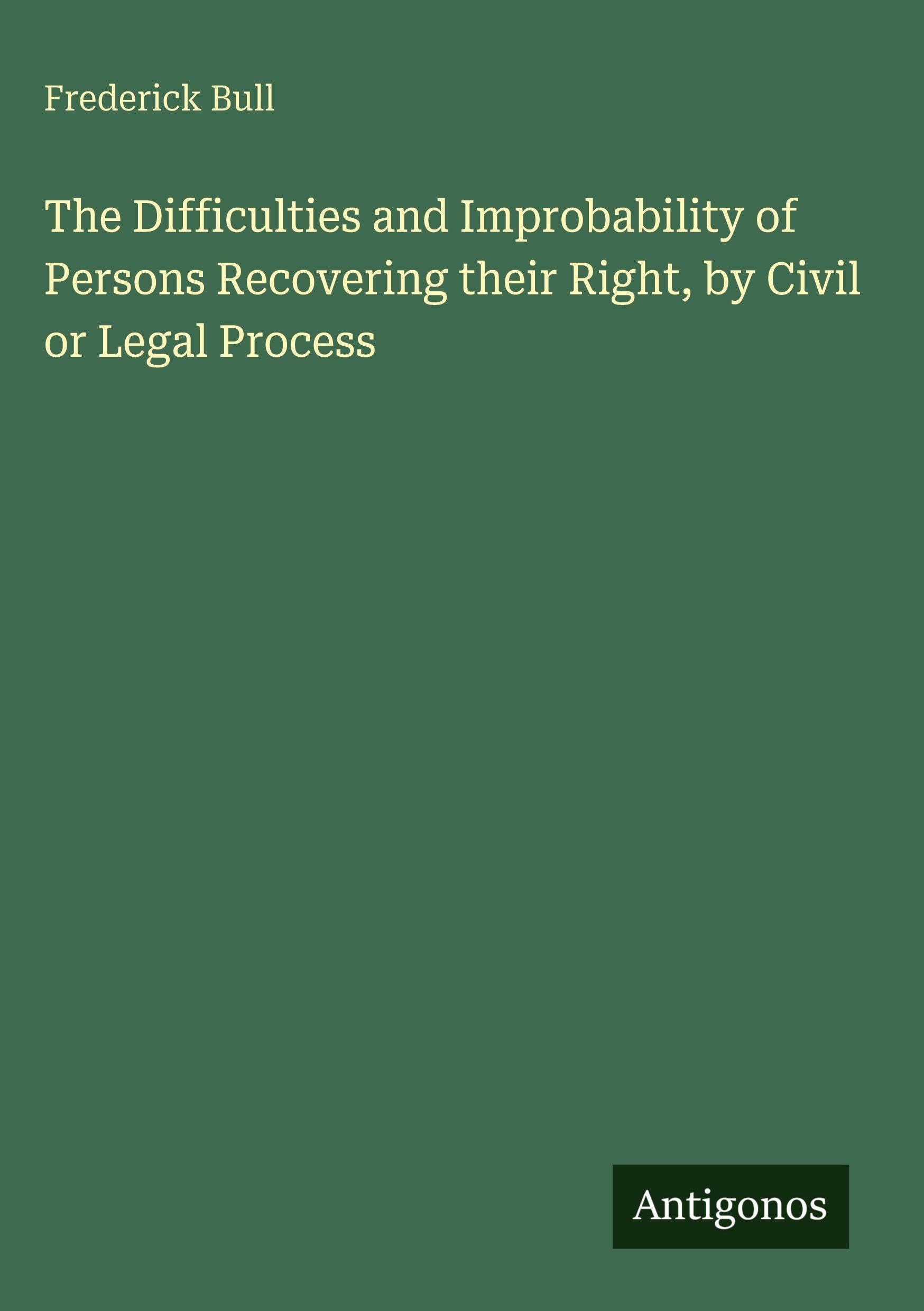 The Difficulties and Improbability of Persons Recovering their Right, by Civil or Legal Process Classics