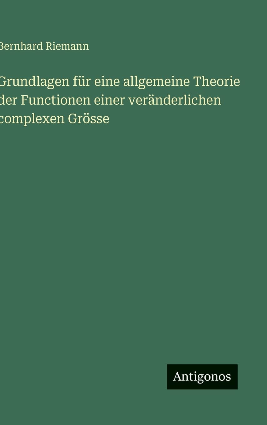 Grundlagen für eine allgemeine Theorie der Functionen einer veränderlichen complexen Grösse Classics