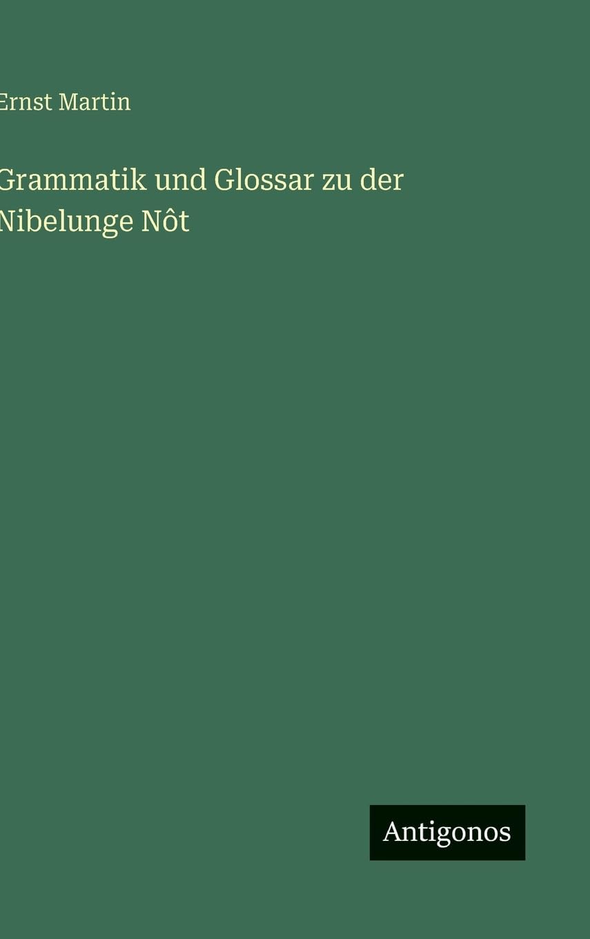 Grammatik und Glossar zu der Nibelunge Nôt Classics