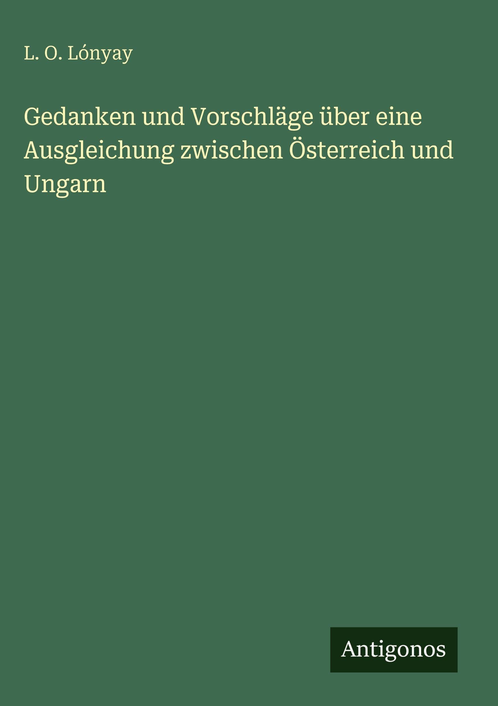 Gedanken und Vorschläge über eine Ausgleichung zwischen Österreich und Ungarn Contemporary literature