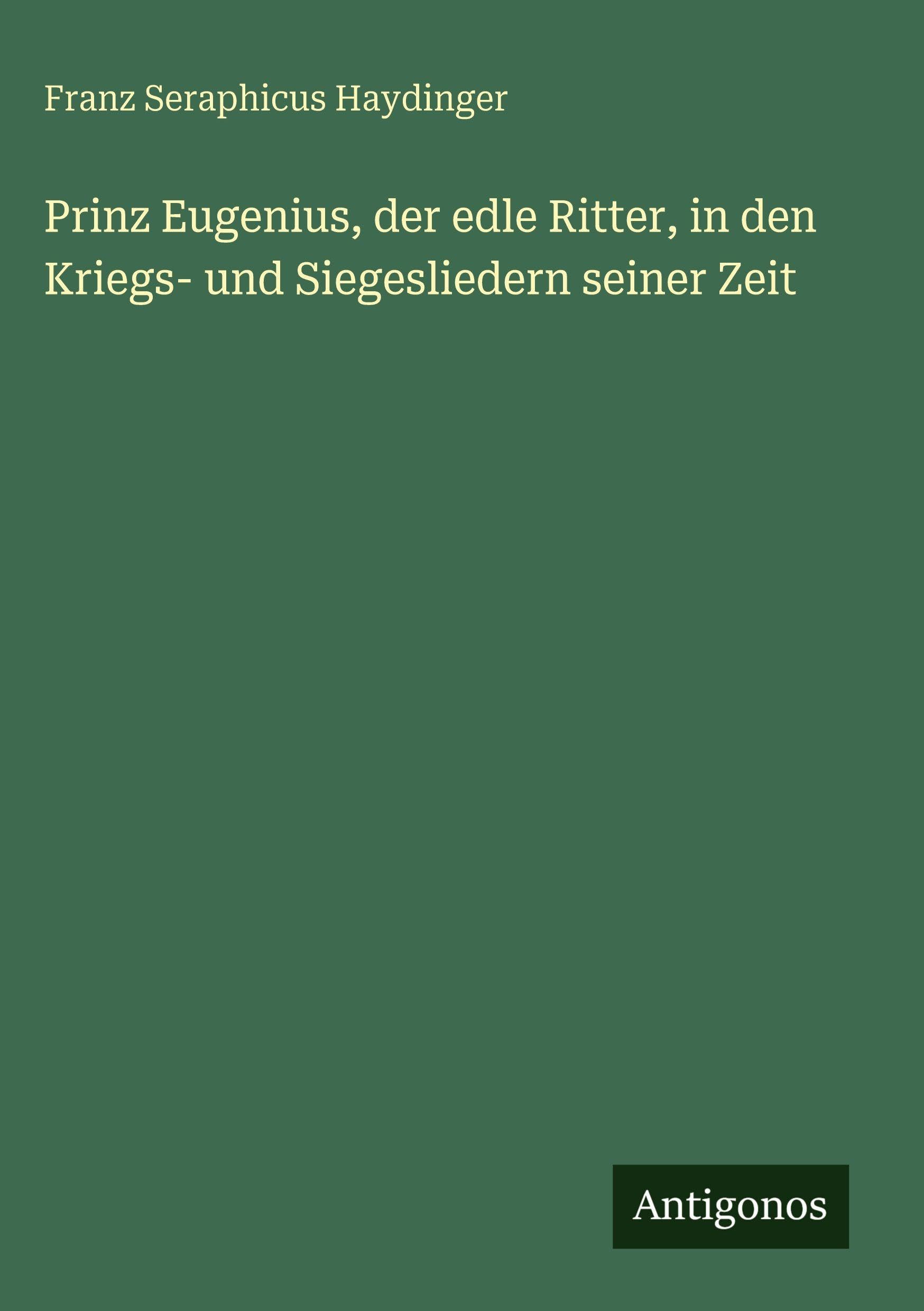 Prinz Eugenius, der edle Ritter, in den Kriegs- und Siegesliedern seiner Zeit Classics