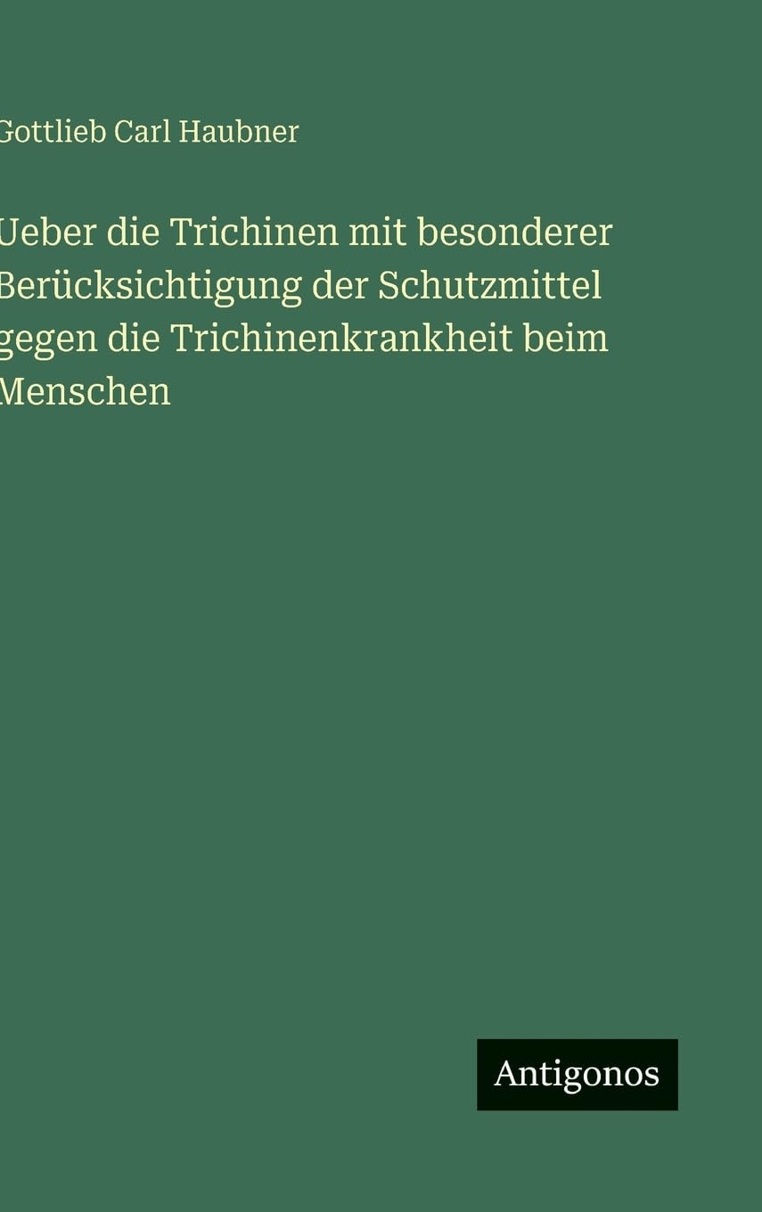 Ueber die Trichinen mit besonderer Berücksichtigung der Schutzmittel gegen die Trichinenkrankheit beim Menschen Contemporary literature