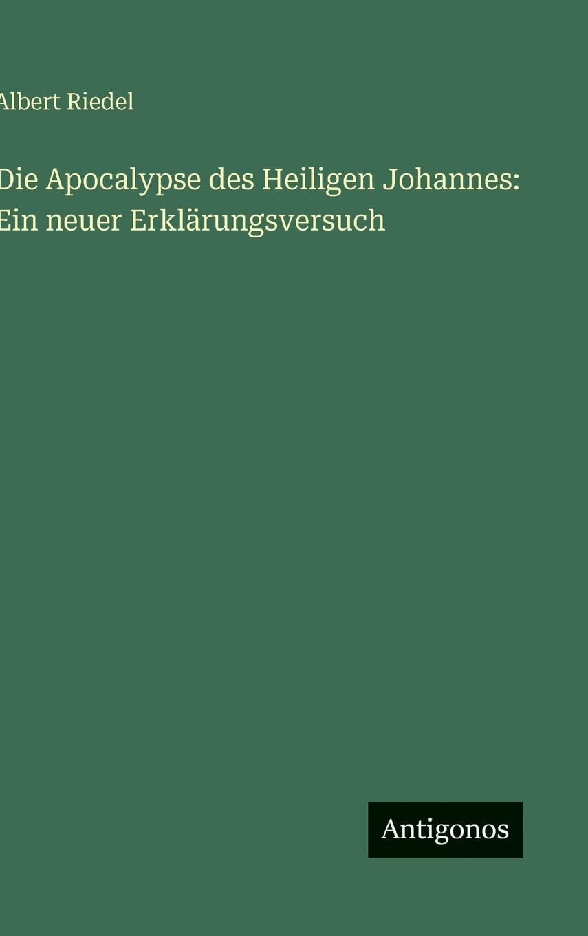 Die Apocalypse des Heiligen Johannes: Ein neuer Erklärungsversuch Classics