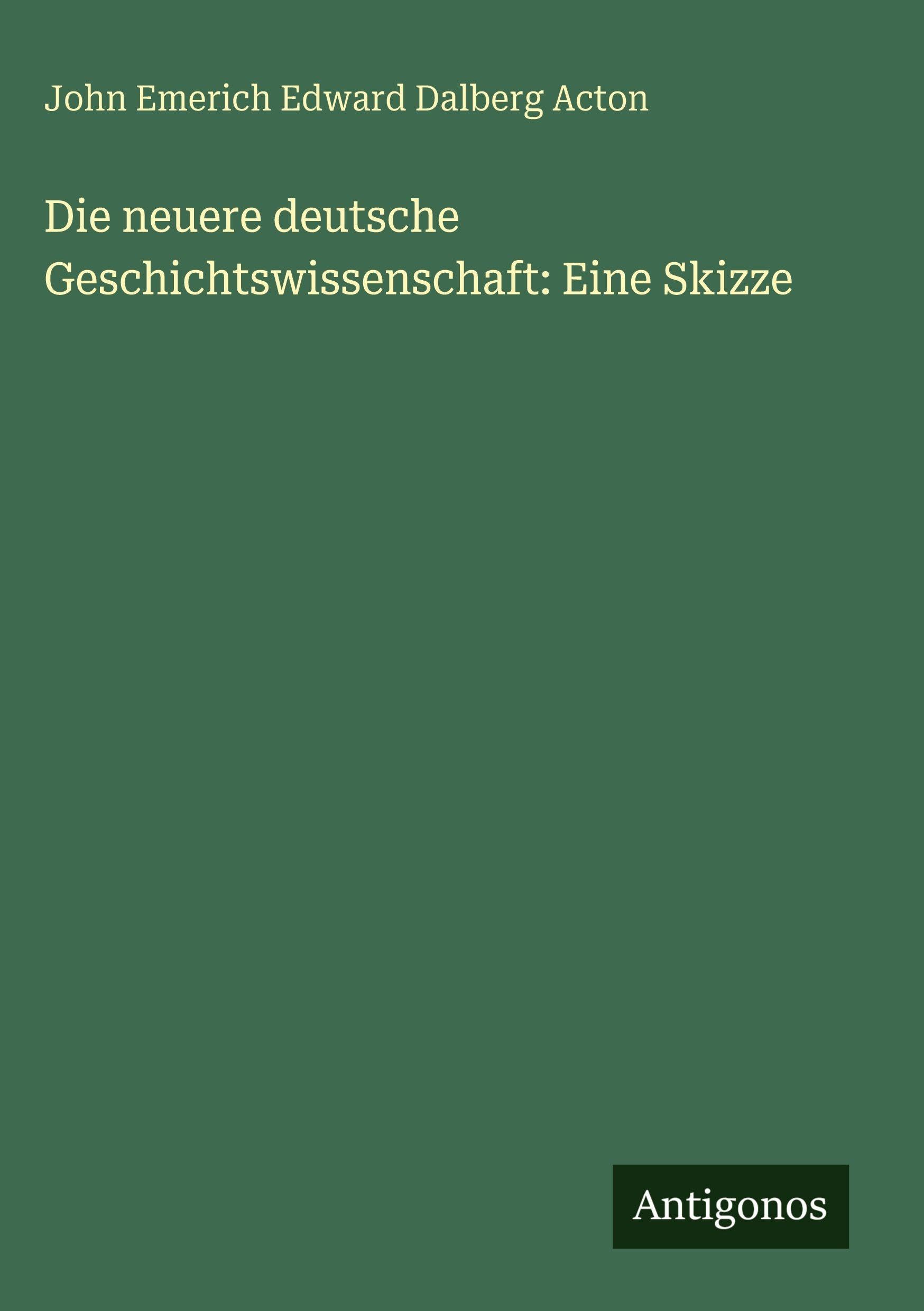 Die neuere deutsche Geschichtswissenschaft: Eine Skizze Classics