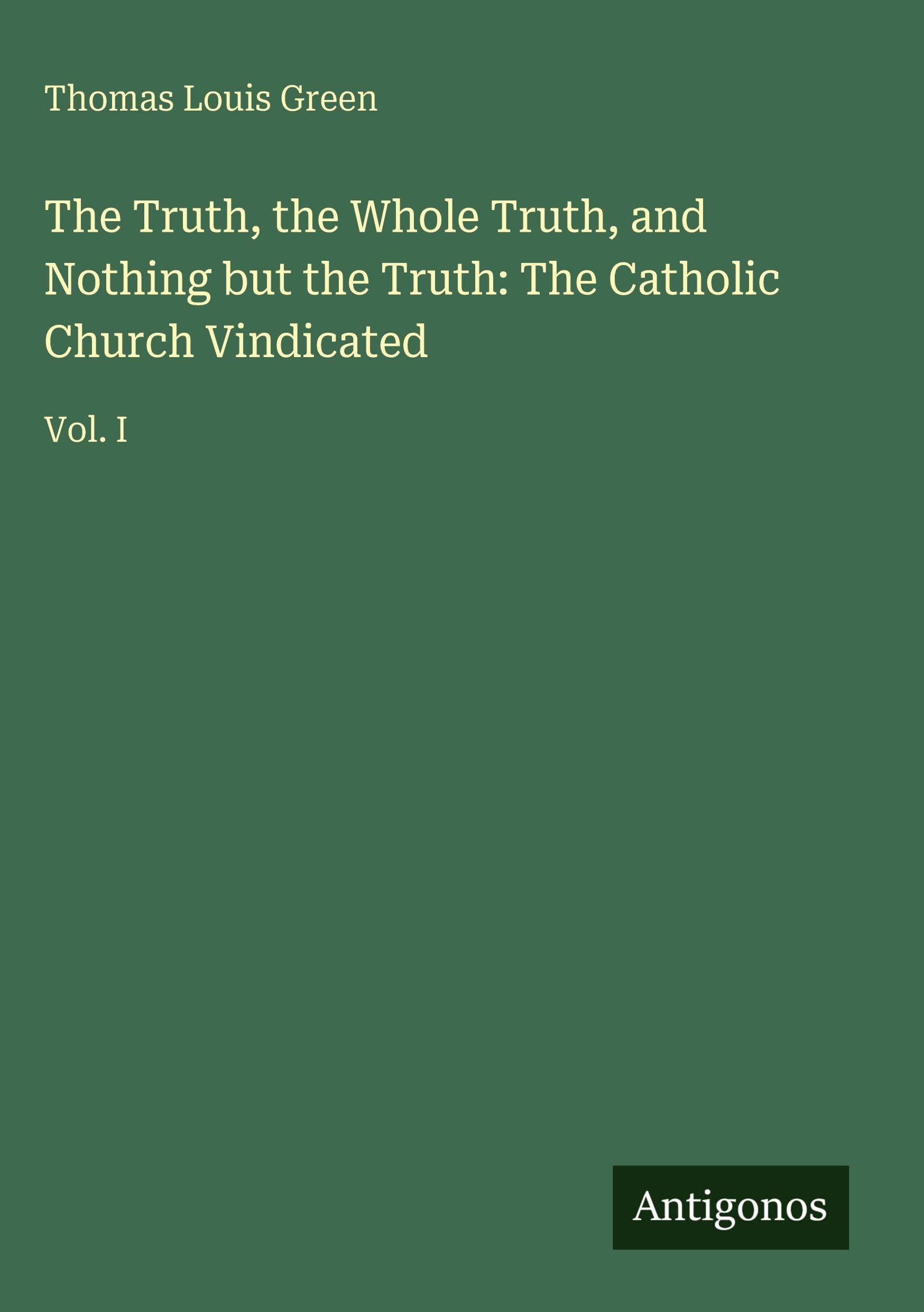 The Truth, the Whole Truth, and Nothing but the Truth: The Catholic Church Vindicated Classics
