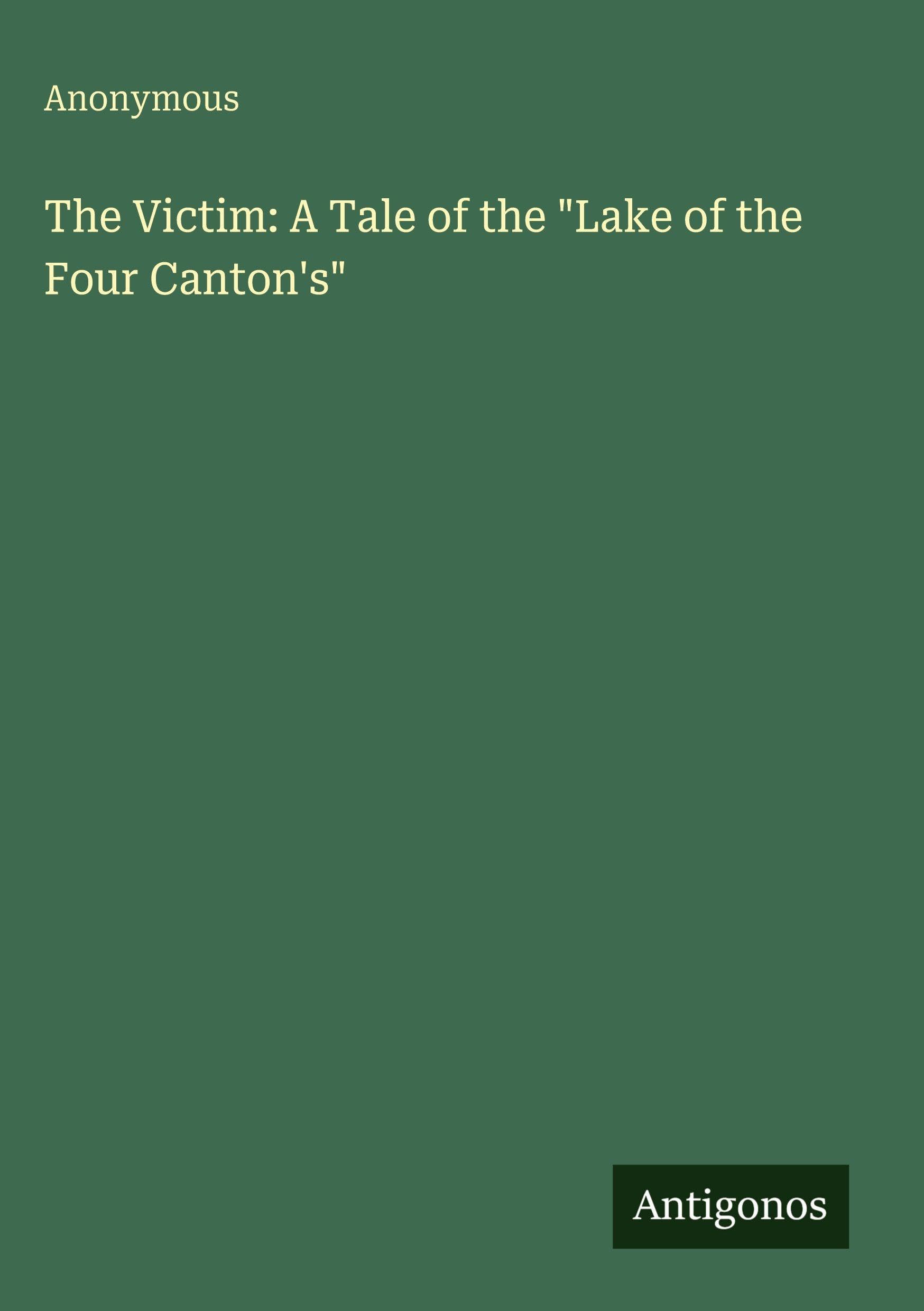 The Victim: A Tale of the "Lake of the Four Canton's" Classics