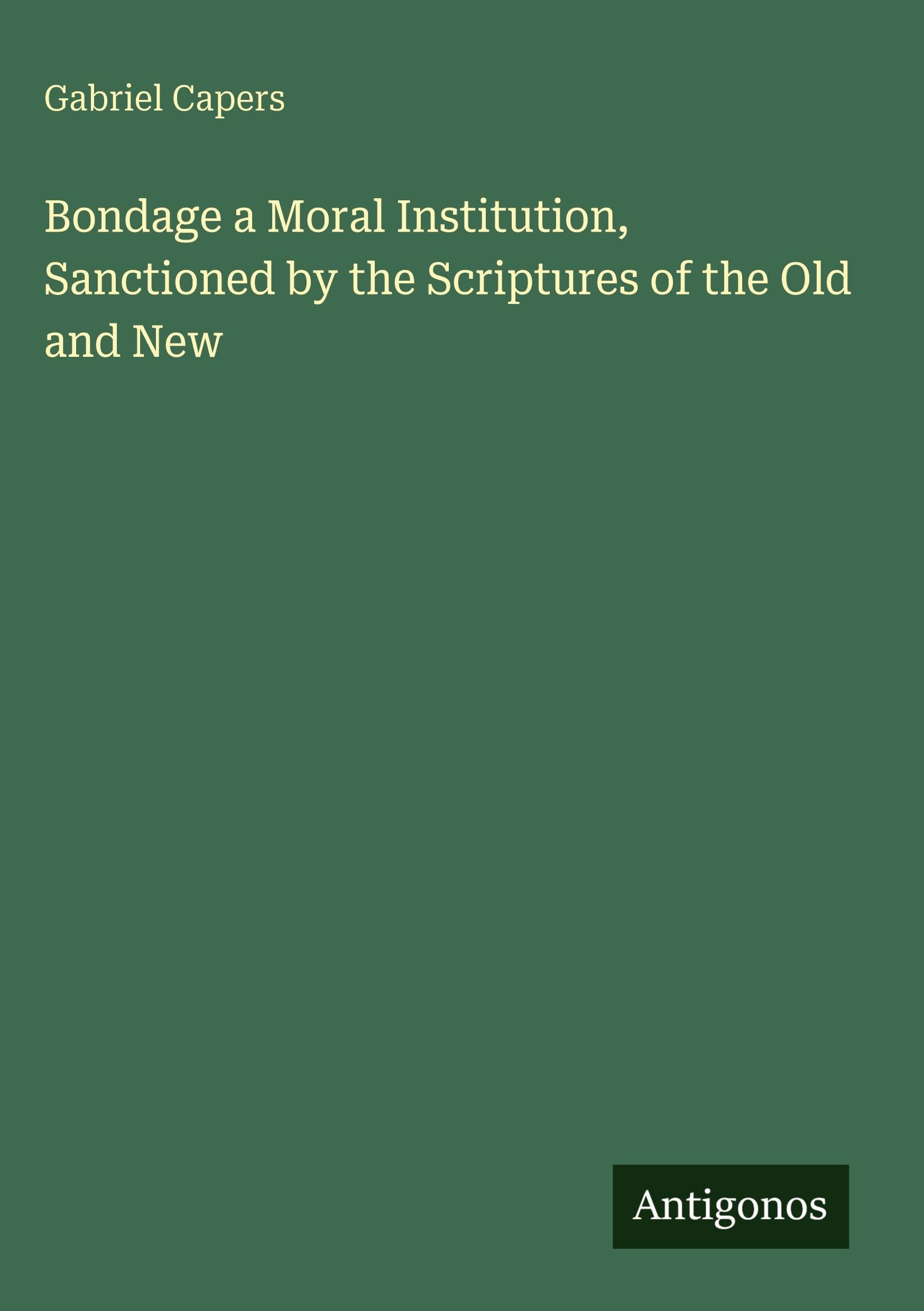Bondage a Moral Institution, Sanctioned by the Scriptures of the Old and New Classics