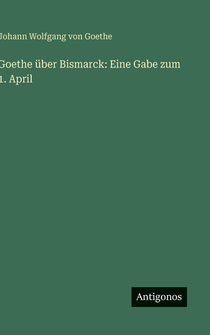 Goethe über Bismarck: Eine Gabe zum 1. April Contemporary literature