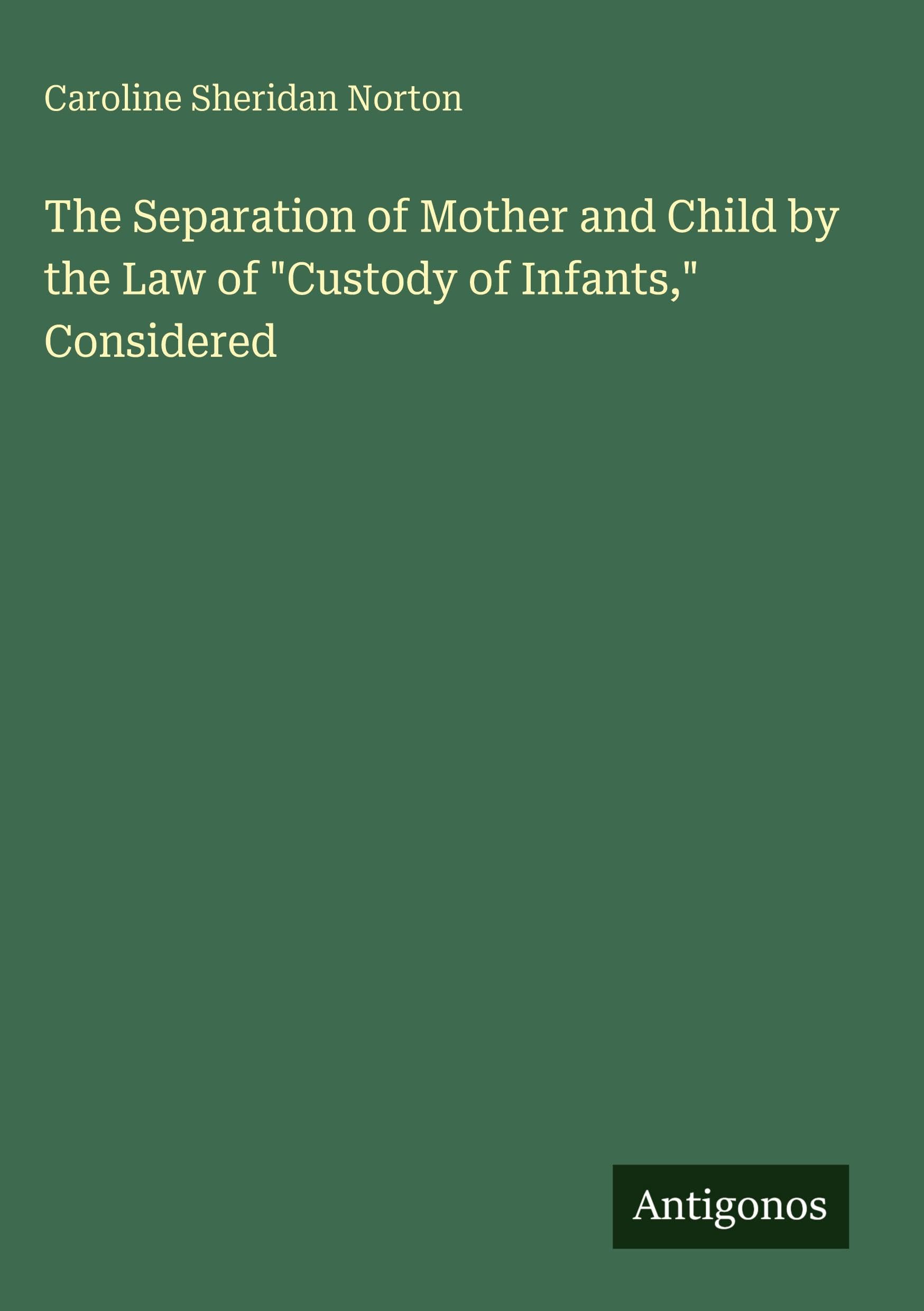 The Separation of Mother and Child by the Law of "Custody of Infants," Considered Classics