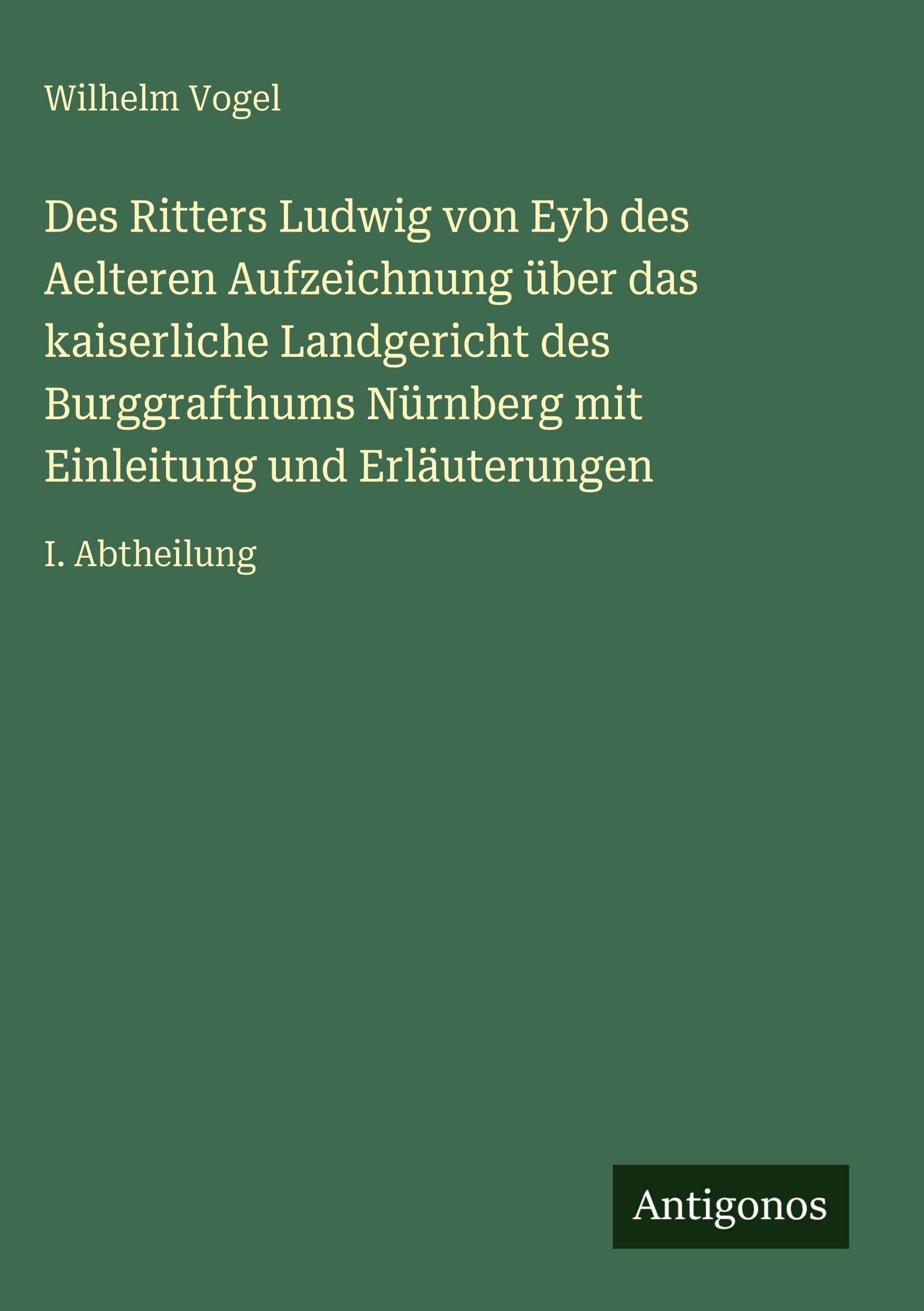 Des Ritters Ludwig von Eyb des Aelteren Aufzeichnung über das kaiserliche Landgericht des Burggrafthums Nürnberg mit Einleitung und Erläuterungen Classics