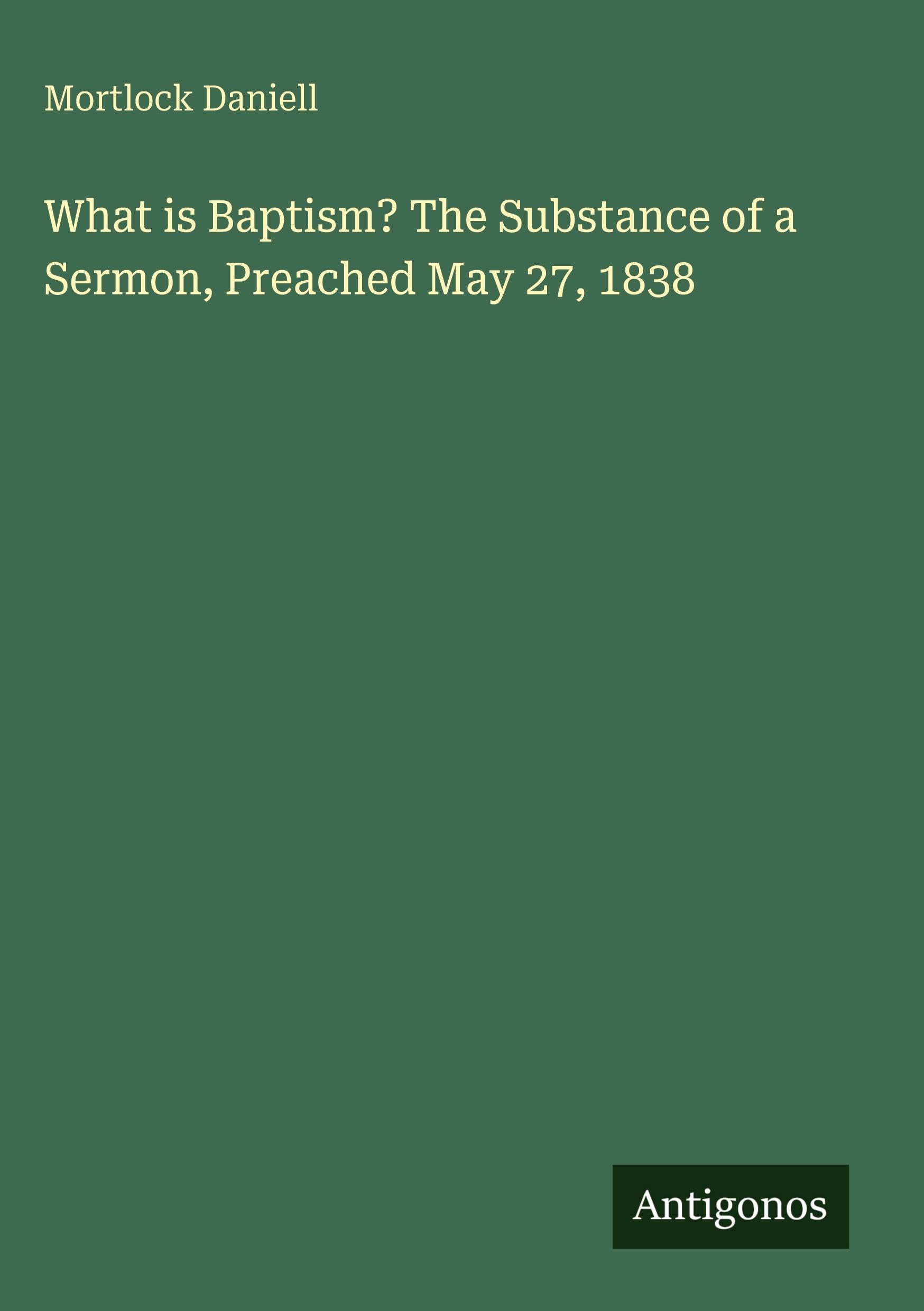 What is Baptism? The Substance of a Sermon, Preached May 27, 1838 Classics