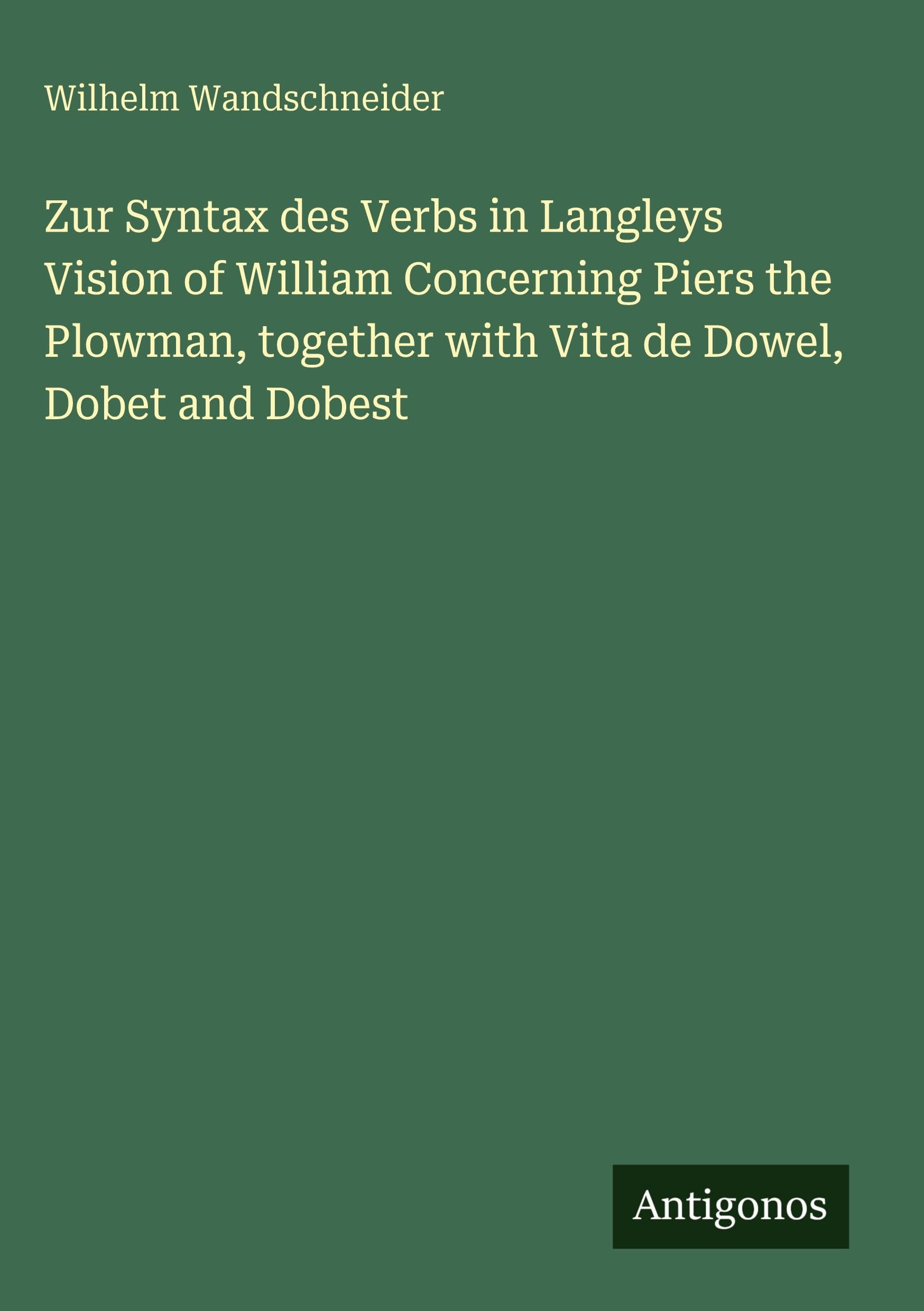 Zur Syntax des Verbs in Langleys Vision of William Concerning Piers the Plowman, together with Vita de Dowel, Dobet and Dobest Classics