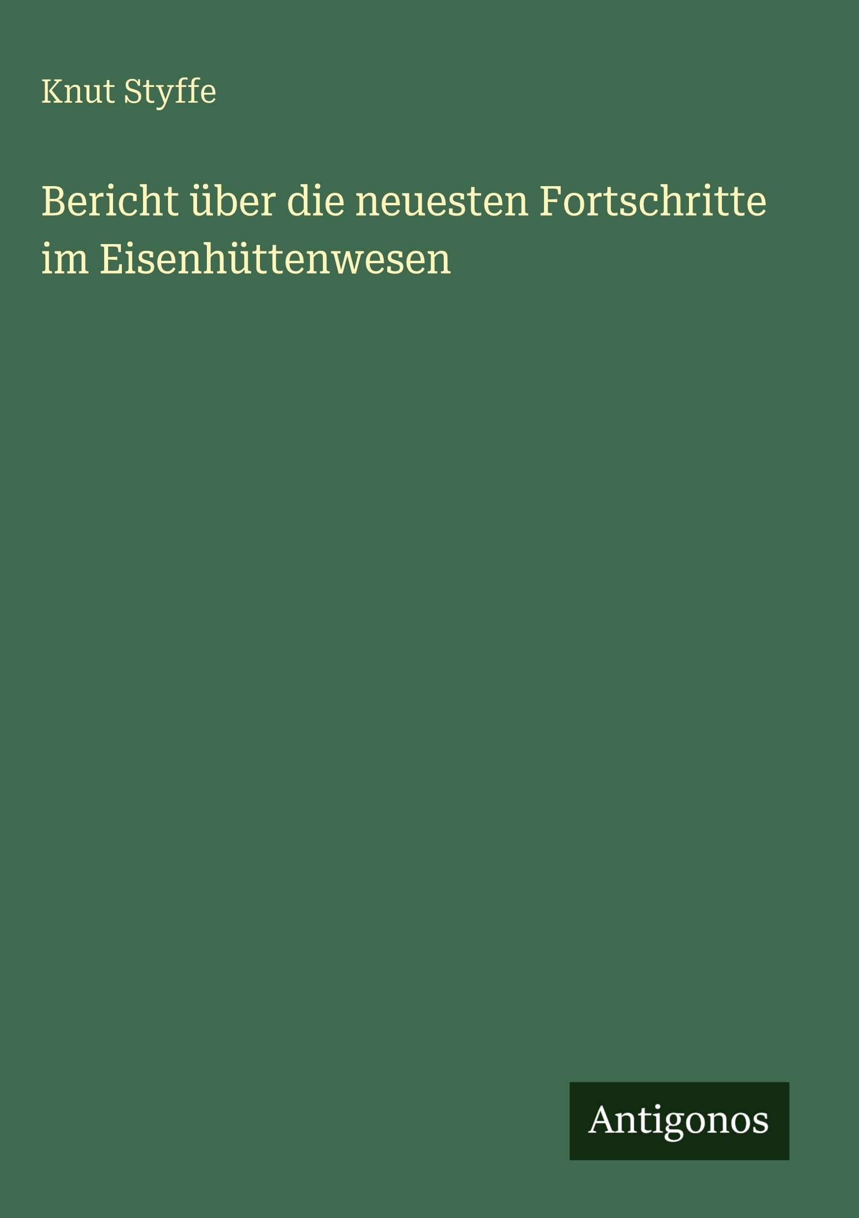 Bericht über die neuesten Fortschritte im Eisenhüttenwesen Classics