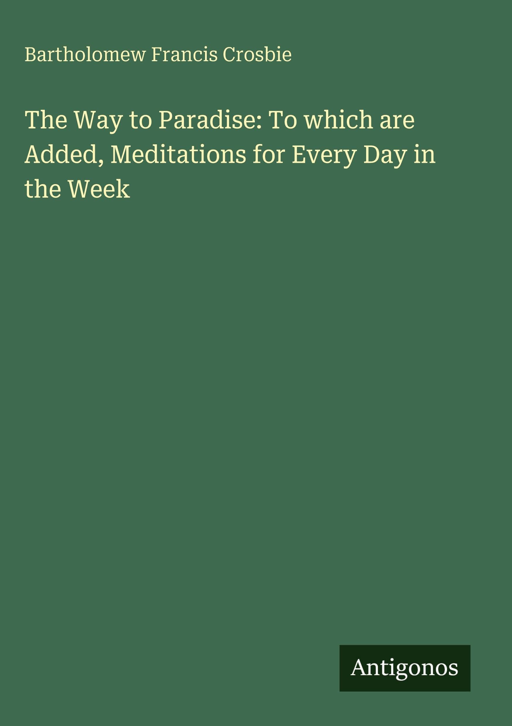 The Way to Paradise: To which are Added, Meditations for Every Day in the Week Classics