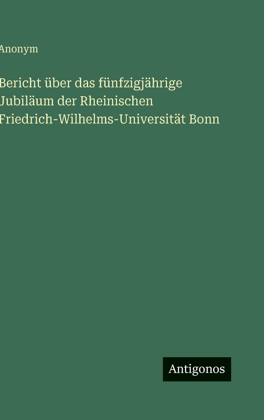 Bericht über das fünfzigjährige Jubiläum der Rheinischen Friedrich-Wilhelms-Universität Bonn Contemporary literature