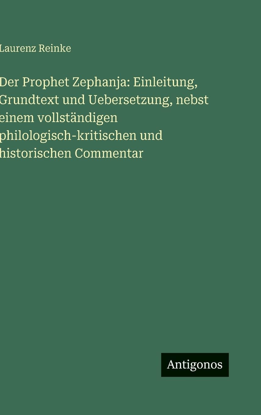 Der Prophet Zephanja: Einleitung, Grundtext und Uebersetzung, nebst einem vollständigen philologisch-kritischen und historischen Commentar Contemporary literature