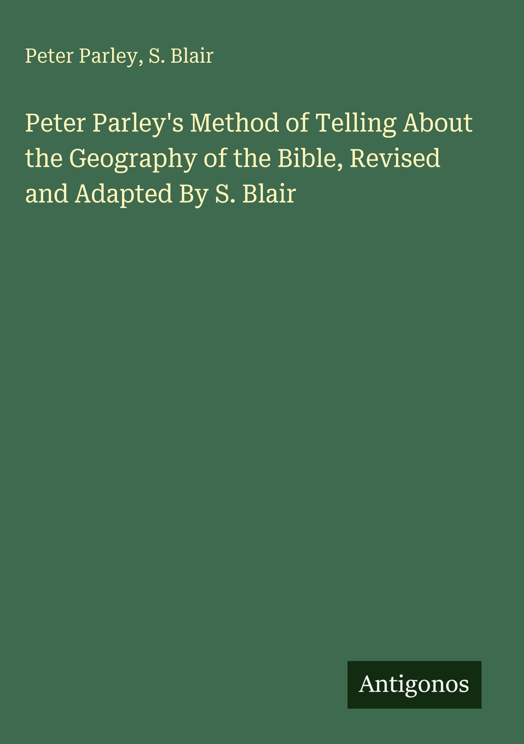 Peter Parley's Method of Telling About the Geography of the Bible, Revised and Adapted By S. Blair Classics