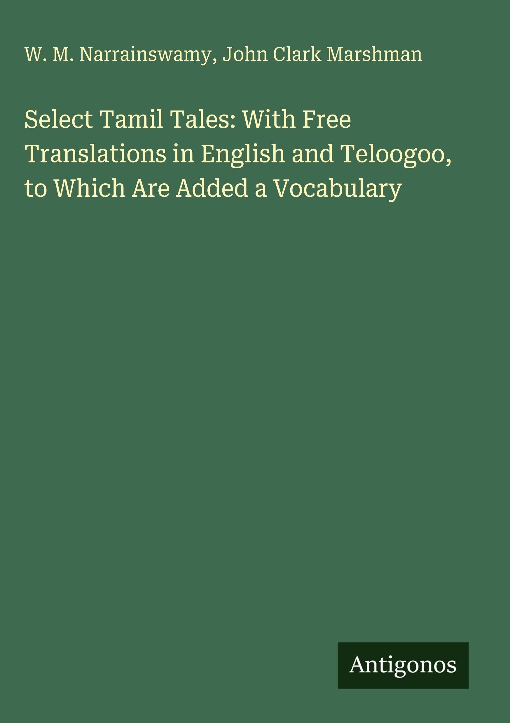 Select Tamil Tales: With Free Translations in English and Teloogoo, to Which Are Added a Vocabulary Classics