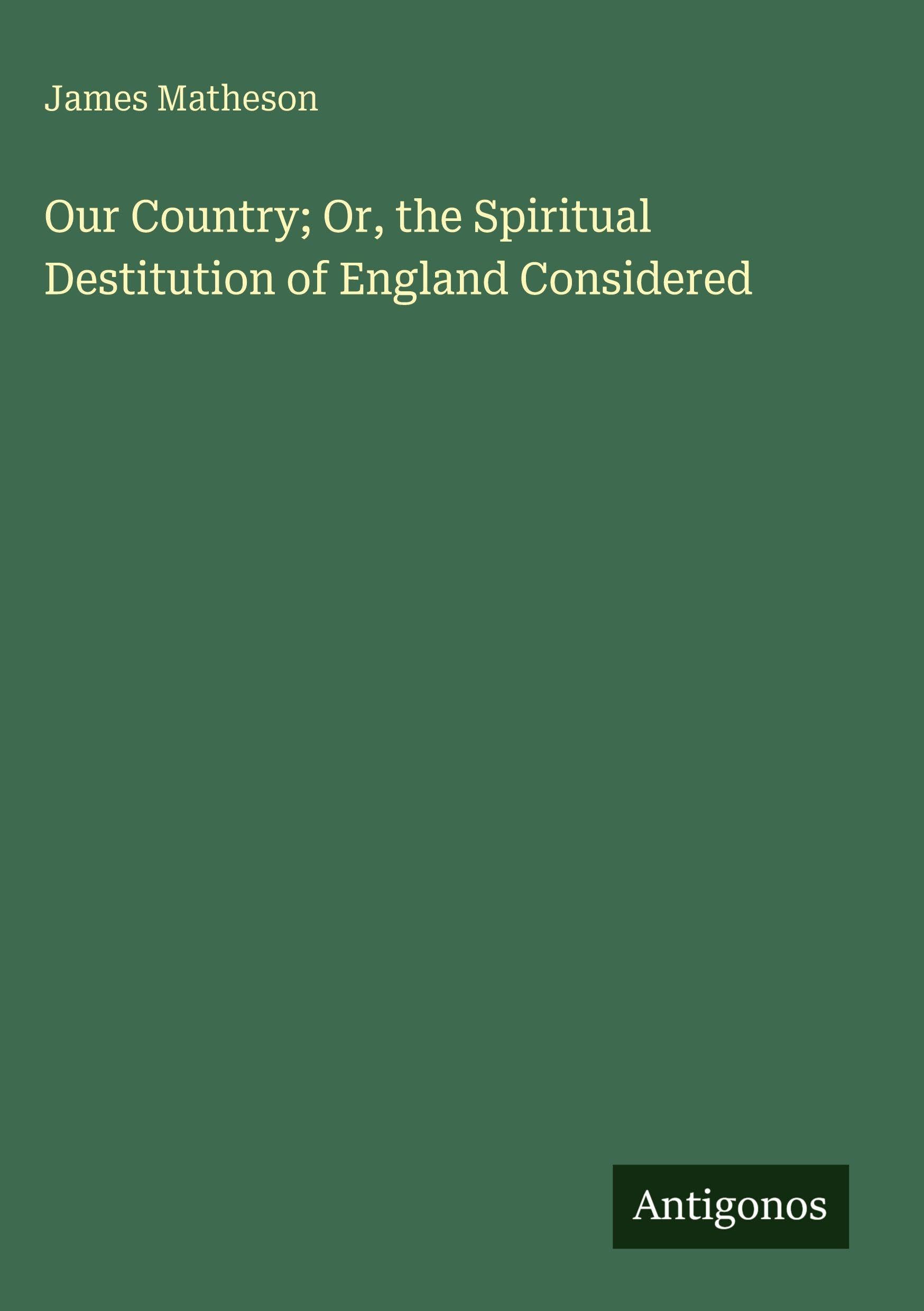 Our Country; Or, the Spiritual Destitution of England Considered Classics