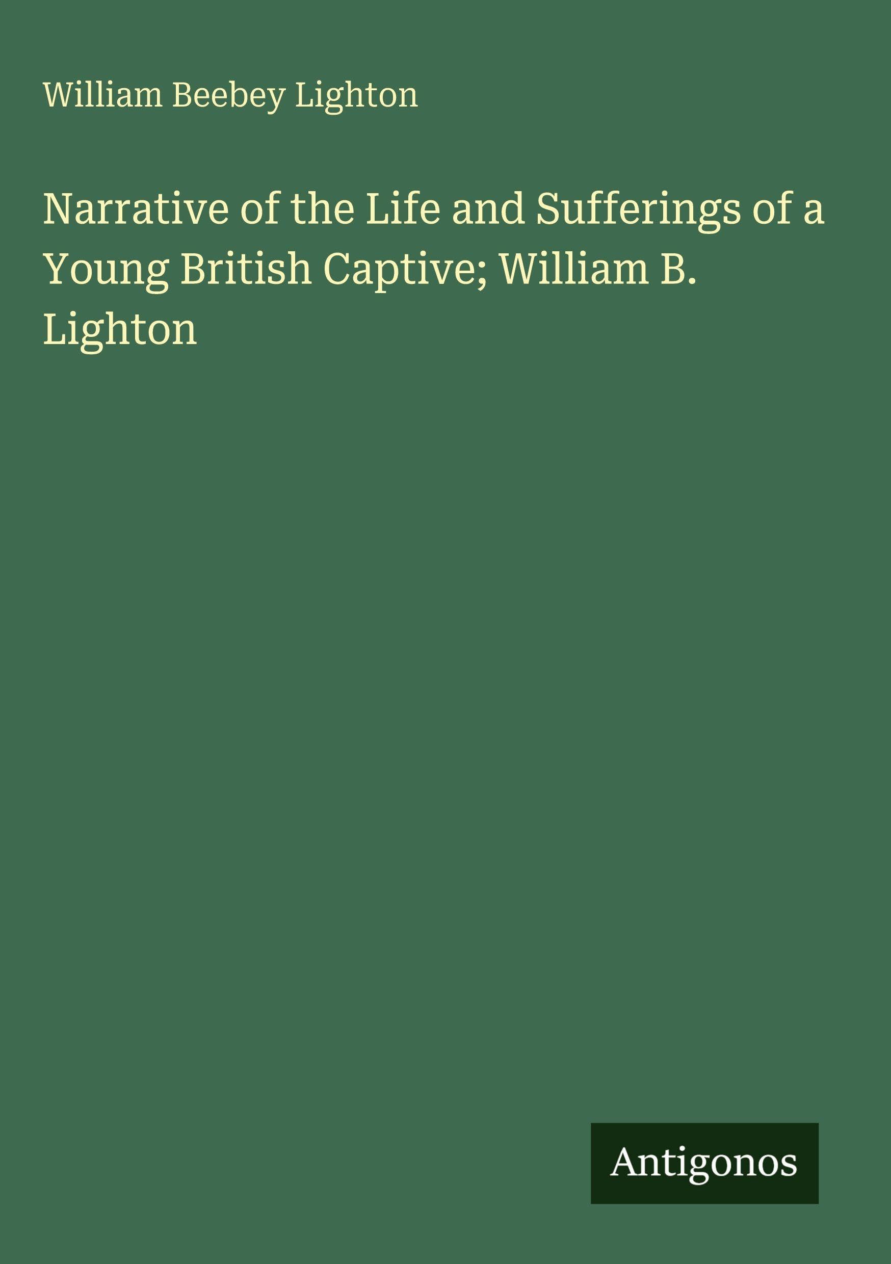 Narrative of the Life and Sufferings of a Young British Captive; William B. Lighton Classics