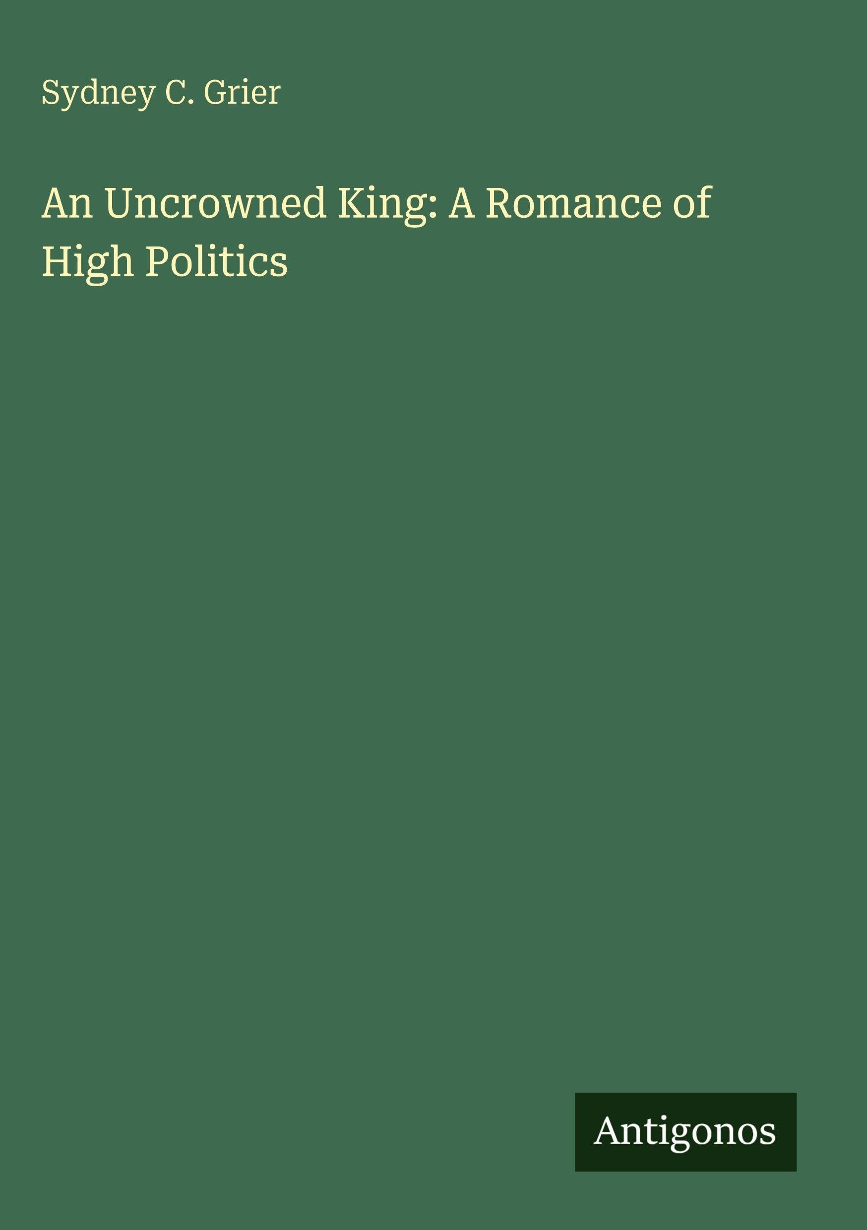 An Uncrowned King: A Romance of High Politics Classics