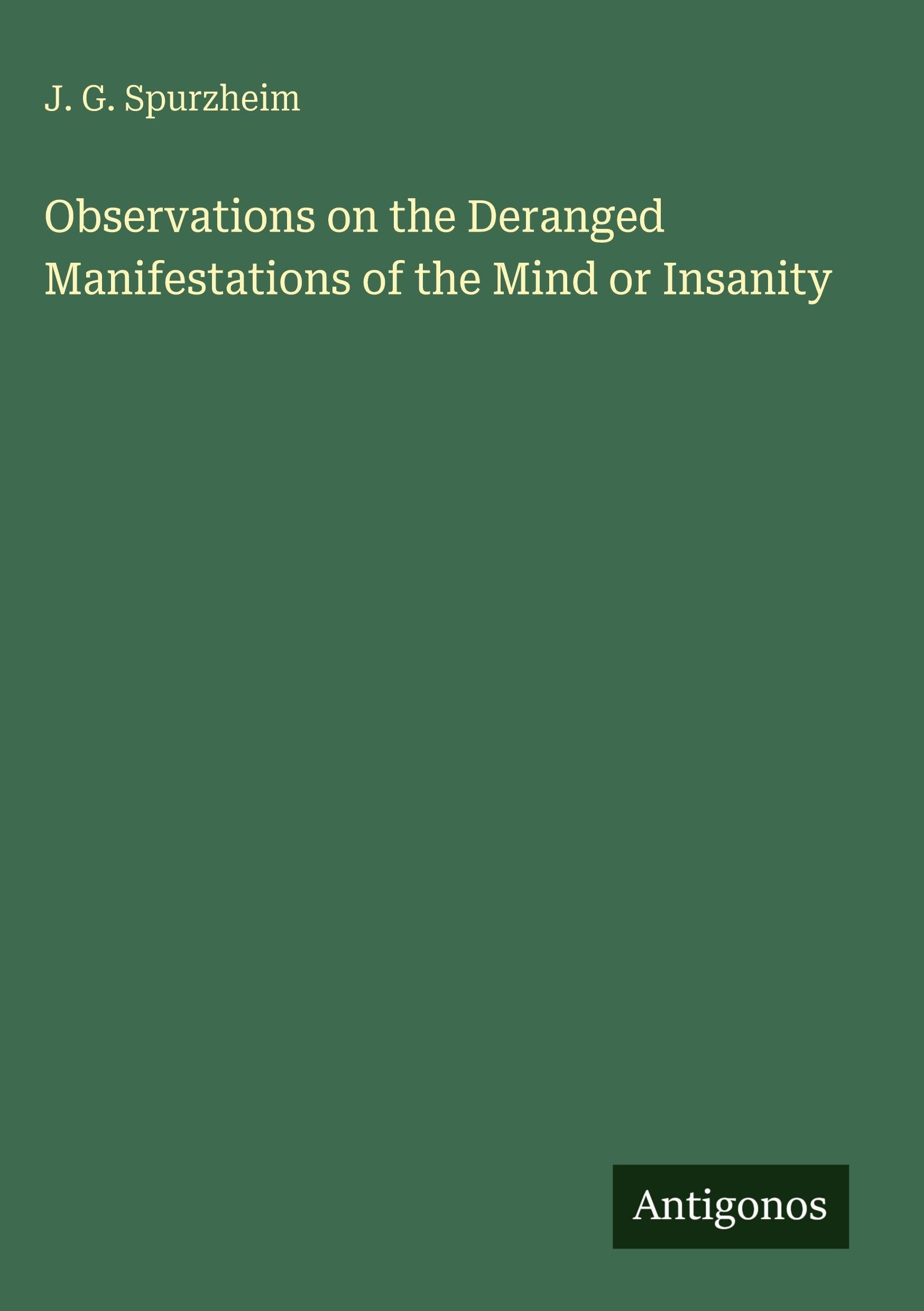 Observations on the Deranged Manifestations of the Mind or Insanity Classics